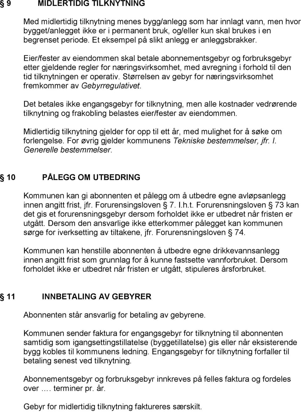 Eier/fester av eiendommen skal betale abonnementsgebyr og forbruksgebyr etter gjeldende regler for næringsvirksomhet, med avregning i forhold til den tid tilknytningen er operativ.