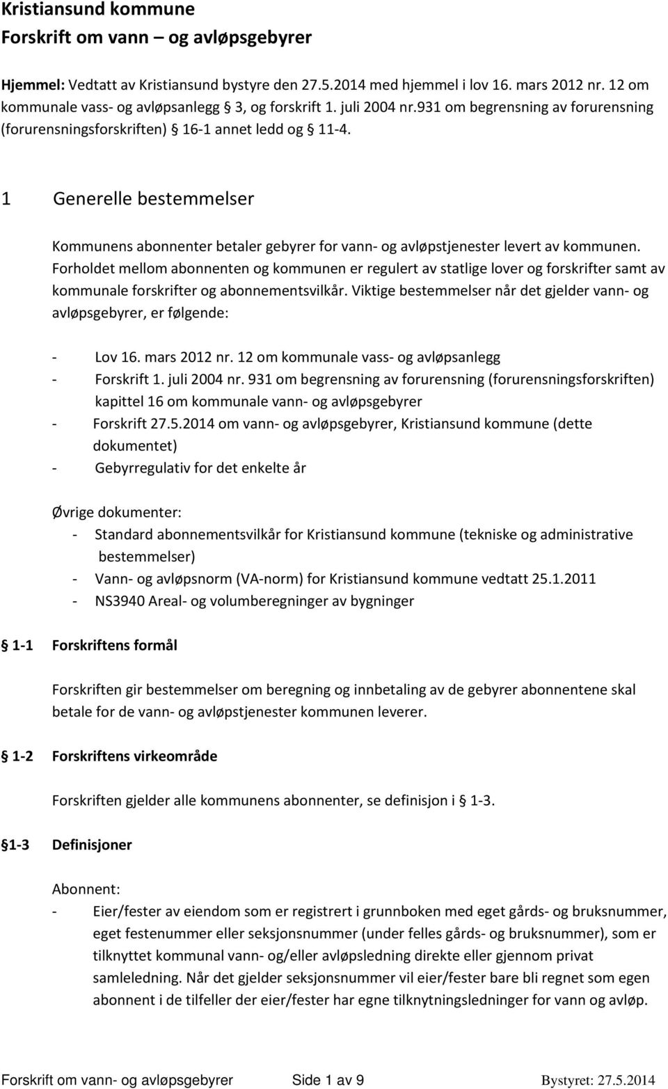 1 Generelle bestemmelser Kommunens abonnenter betaler gebyrer for vann og avløpstjenester levert av kommunen.