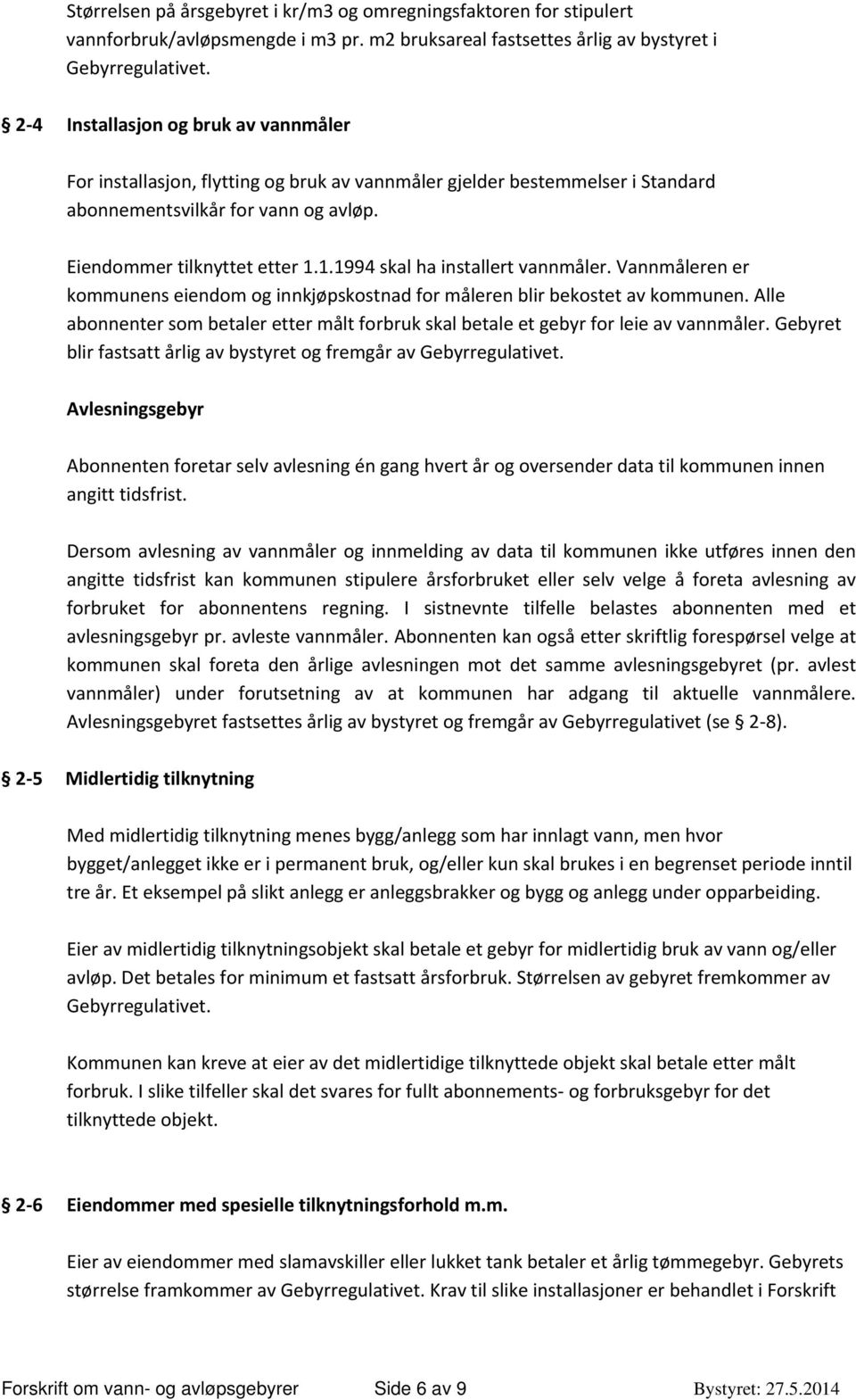 1.1994 skal ha installert vannmåler. Vannmåleren er kommunens eiendom og innkjøpskostnad for måleren blir bekostet av kommunen.