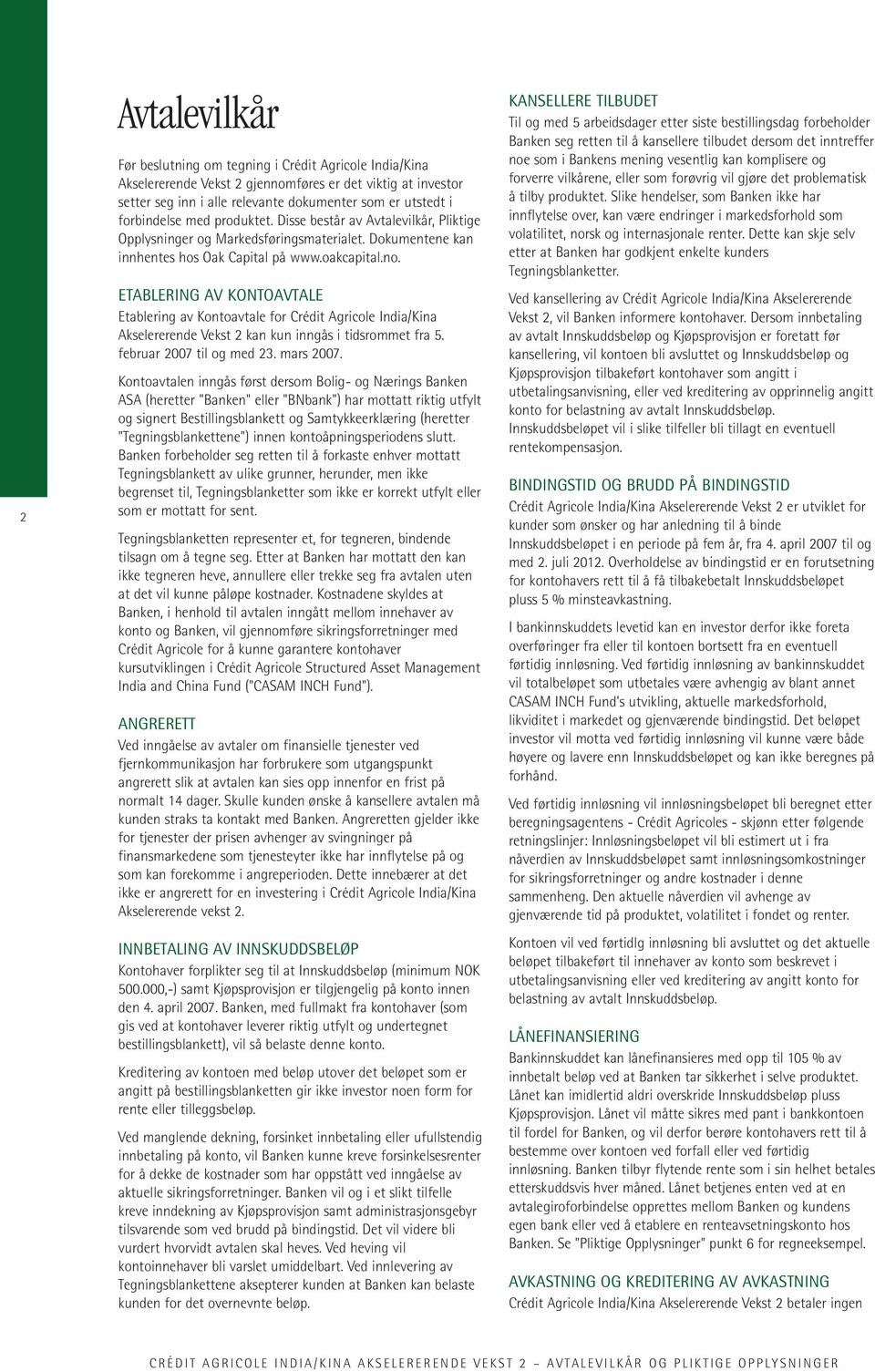 ETABLERING AV KONTOAVTALE Etablering av Kontoavtale for Crédit Agricole India/Kina Akselererende Vekst 2 kan kun inngås i tidsrommet fra 5. februar 2007 til og med 23. mars 2007.