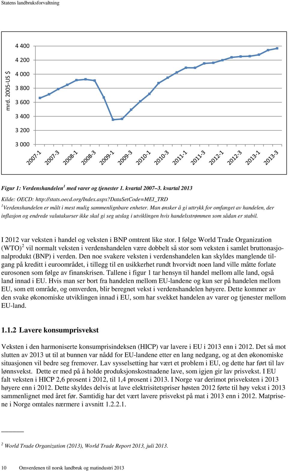 Man ønsker å gi uttrykk for omfanget av handelen, der inflasjon og endrede valutakurser ikke skal gi seg utslag i utviklingen hvis handelsstrømmen som sådan er stabil.