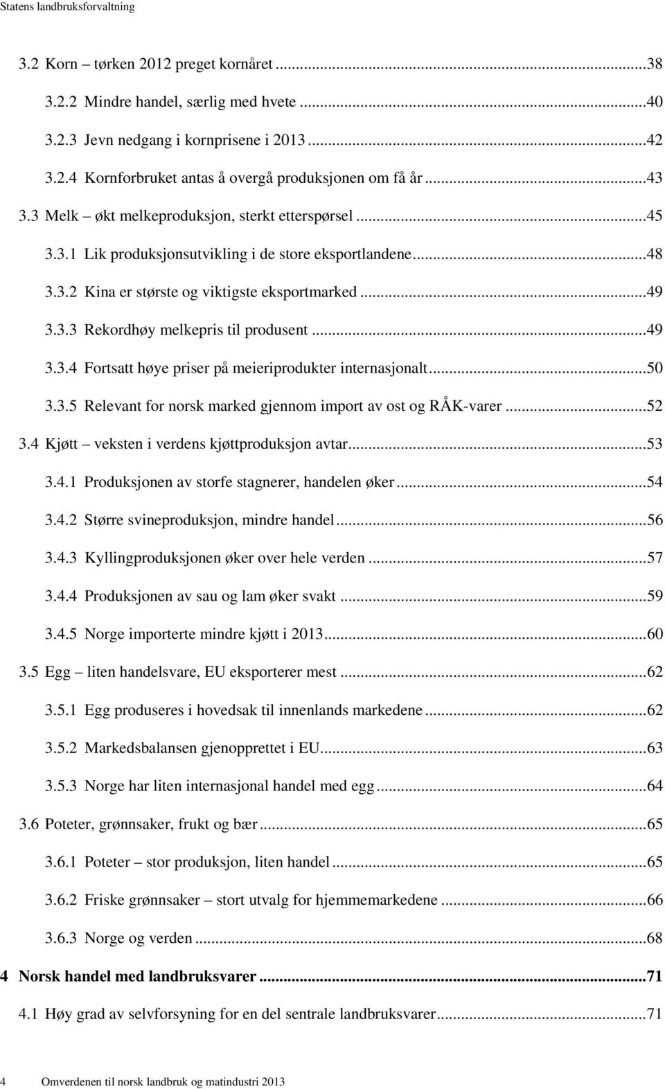 .. 49 3.3.4 Fortsatt høye priser på meieriprodukter internasjonalt... 50 3.3.5 Relevant for norsk marked gjennom import av ost og RÅK-varer... 52 3.4 Kjøtt veksten i verdens kjøttproduksjon avtar.