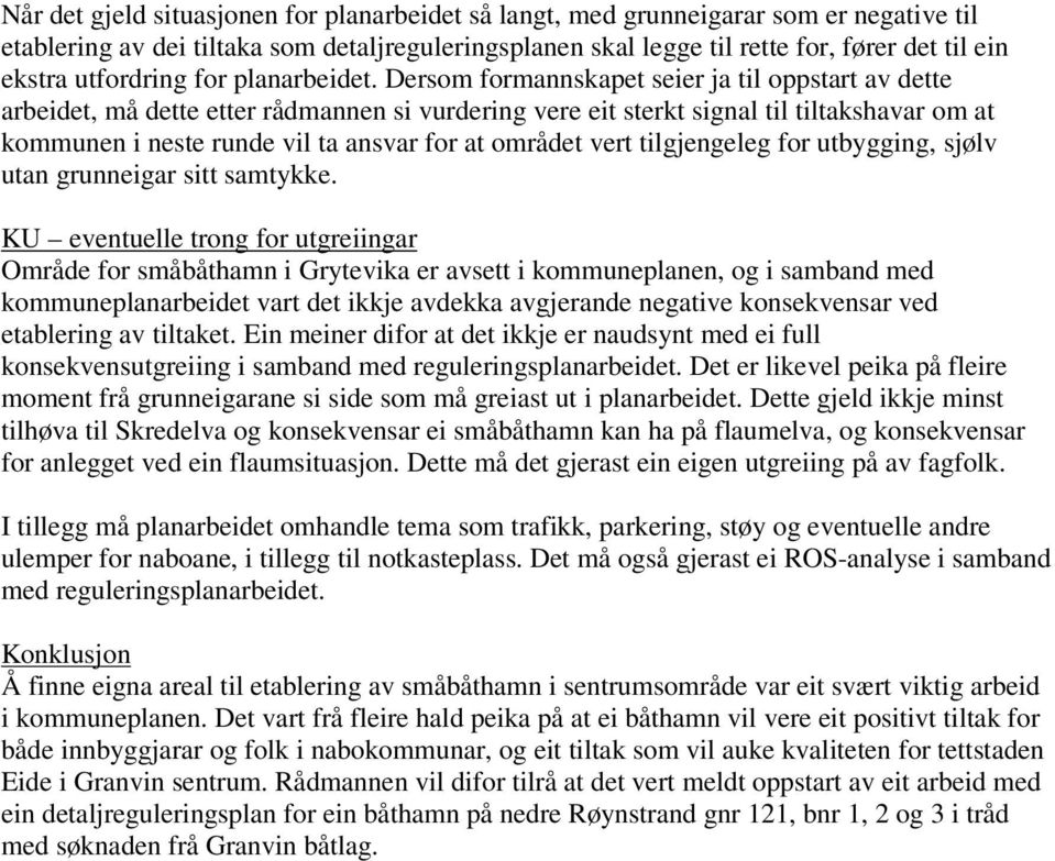 Dersom formannskapet seier ja til oppstart av dette arbeidet, må dette etter rådmannen si vurdering vere eit sterkt signal til tiltakshavar om at kommunen i neste runde vil ta ansvar for at området