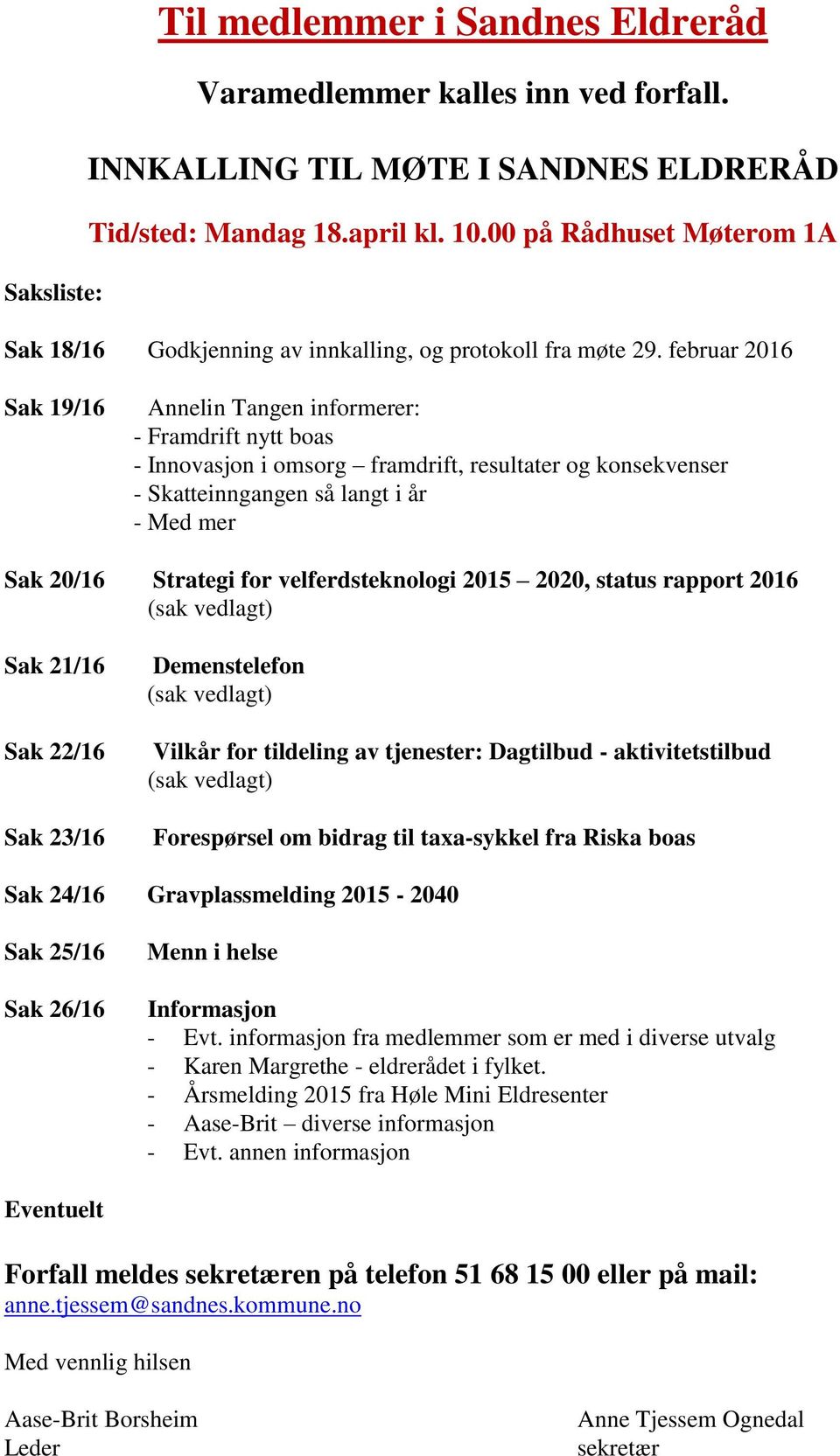 februar 2016 Sak 19/16 Annelin Tangen informerer: - Framdrift nytt boas - Innovasjon i omsorg framdrift, resultater og konsekvenser - Skatteinngangen så langt i år - Med mer Sak 20/16 Strategi for