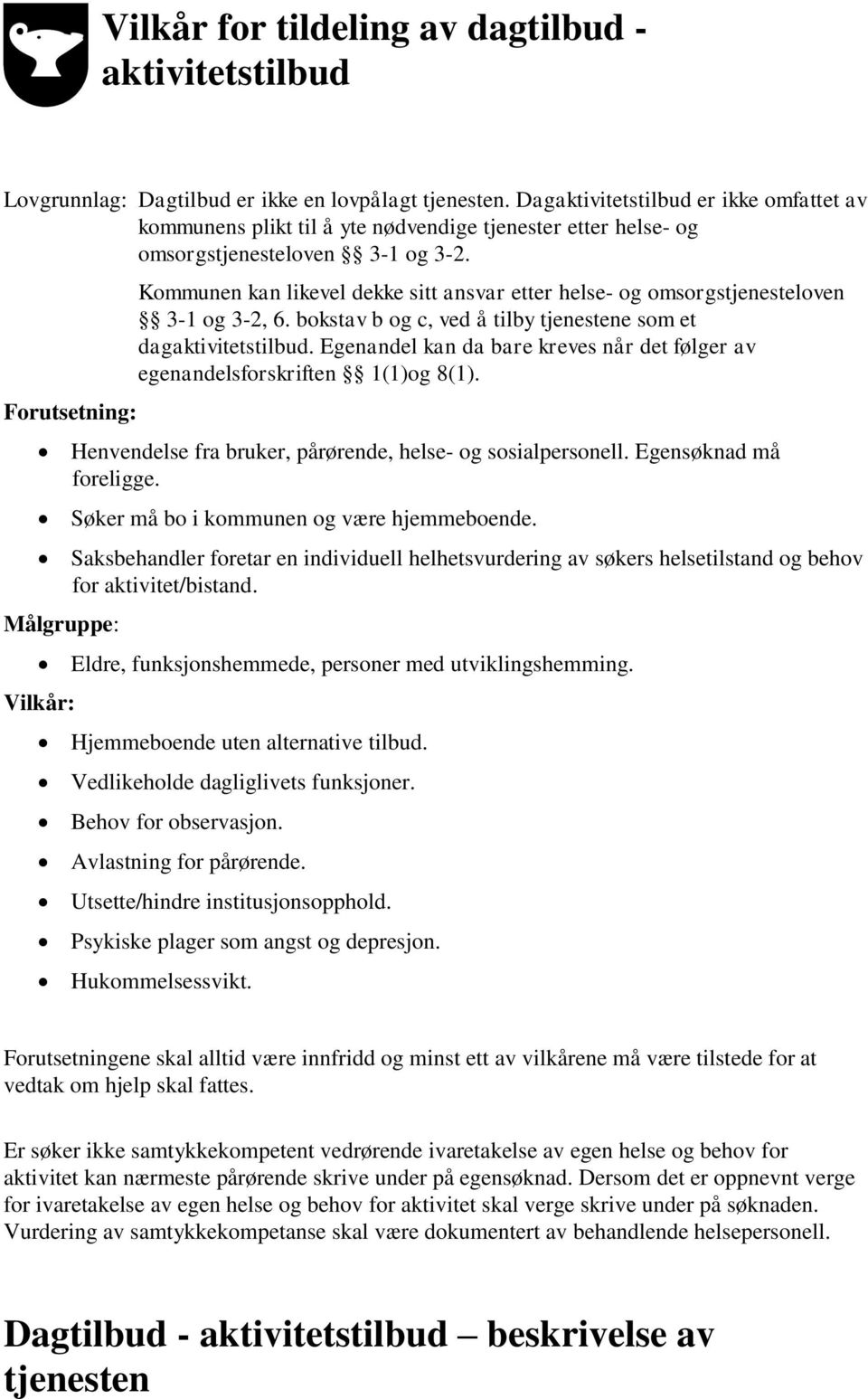 Forutsetning: Kommunen kan likevel dekke sitt ansvar etter helse- og omsorgstjenesteloven 3-1 og 3-2, 6. bokstav b og c, ved å tilby tjenestene som et dagaktivitetstilbud.