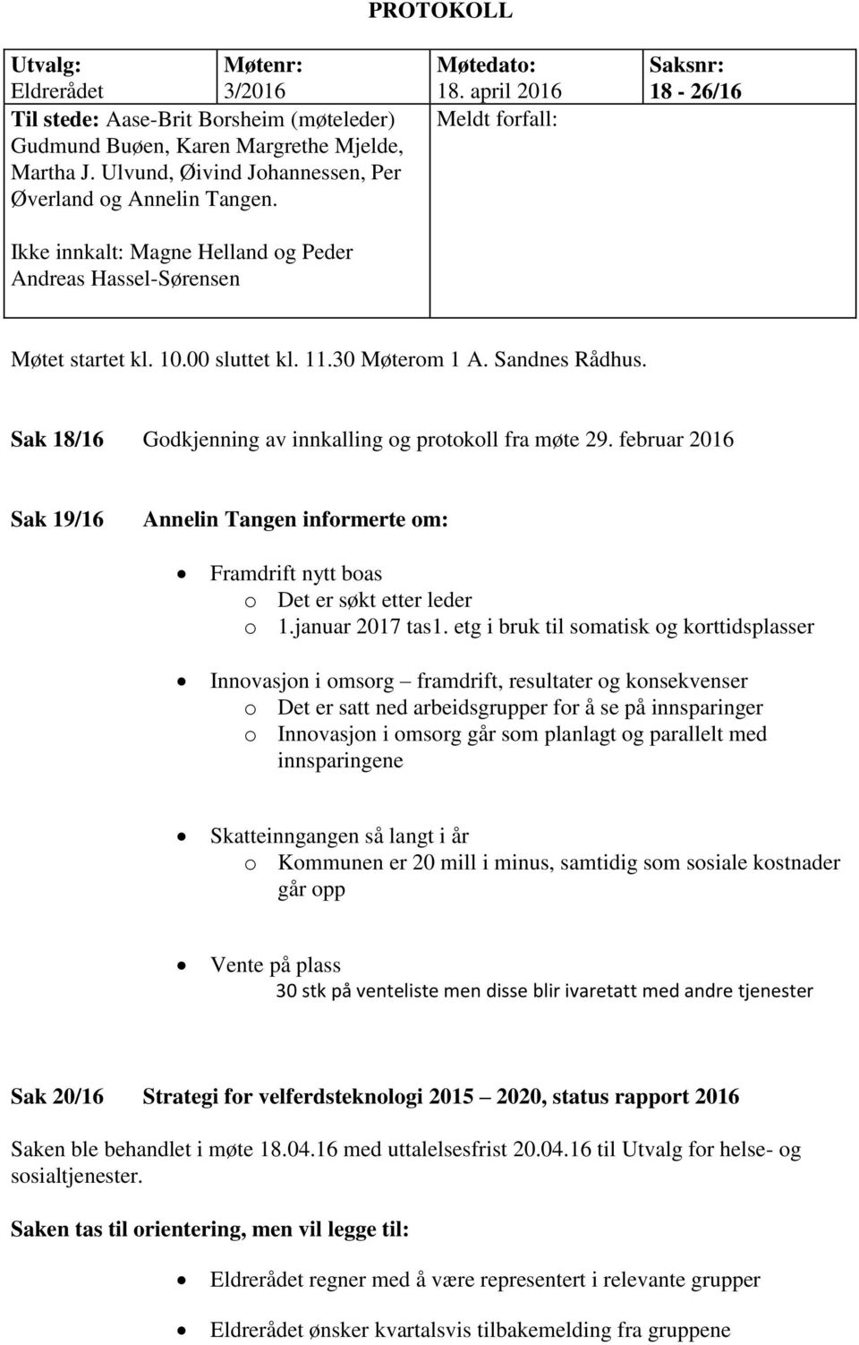 Sak 18/16 Godkjenning av innkalling og protokoll fra møte 29. februar 2016 Sak 19/16 Annelin Tangen informerte om: Framdrift nytt boas o Det er søkt etter leder o 1.januar 2017 tas1.