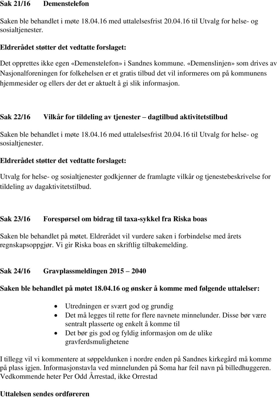 «Demenslinjen» som drives av Nasjonalforeningen for folkehelsen er et gratis tilbud det vil informeres om på kommunens hjemmesider og ellers der det er aktuelt å gi slik informasjon.