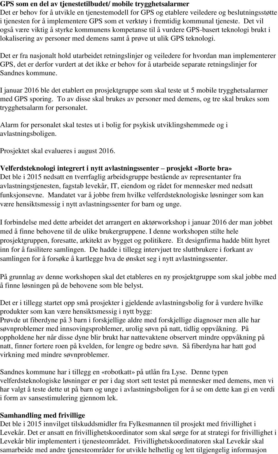 Det vil også være viktig å styrke kommunens kompetanse til å vurdere GPS-basert teknologi brukt i lokalisering av personer med demens samt å prøve ut ulik GPS teknologi.