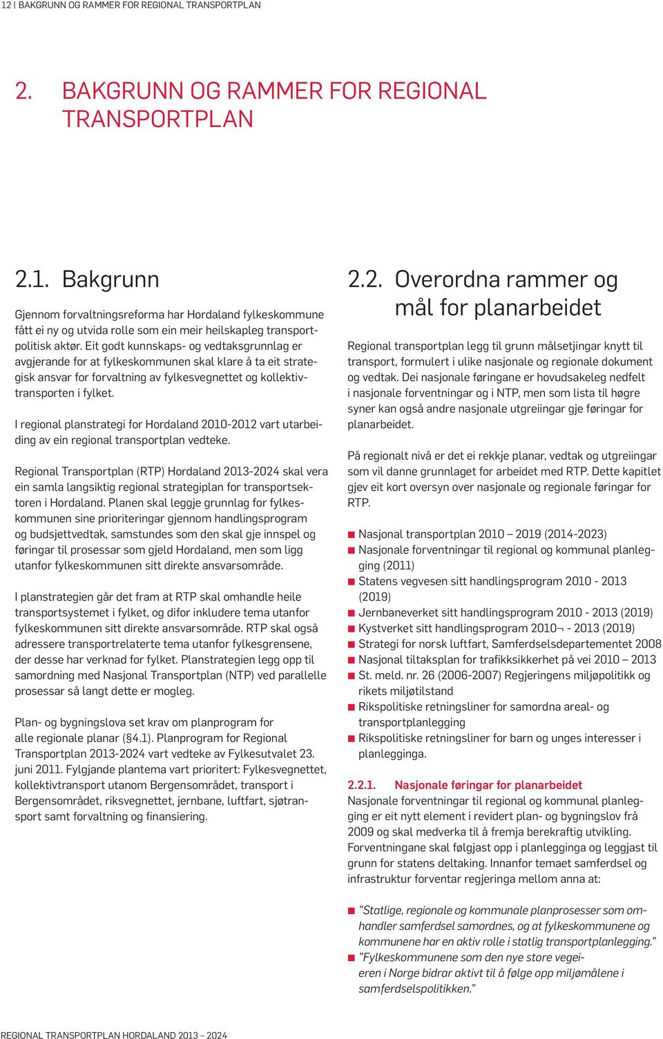 I regional planstrategi for Hordaland 2010-2012 vart utarbeiding av ein regional transportplan vedteke.