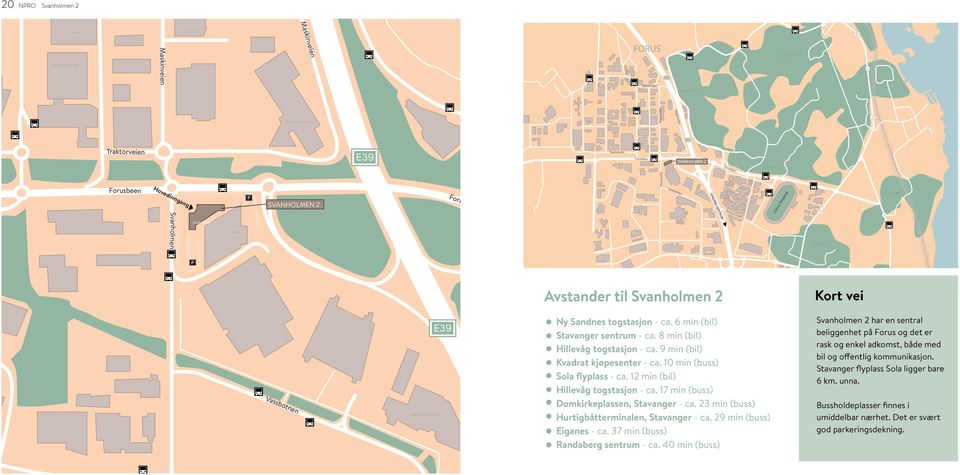 TRAVBANE 44 P SANDNES SENTRUM Avstander til Svanholmen 2 E39 Kort vei entralen engros Vassbotnen Møller bil Stavanger E39 Ny Sandnes togstasjon - ca. 6 min (bil) Stavanger sentrum - ca.