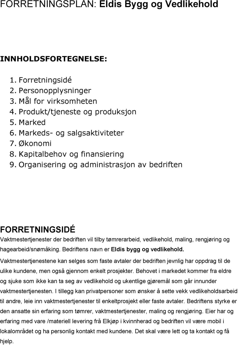 Organisering og administrasjon av bedriften FORRETNINGSIDÉ Vaktmestertjenester der bedriften vil tilby tømrerarbeid, vedlikehold, maling, rengjøring og hagearbeid/snømåking.