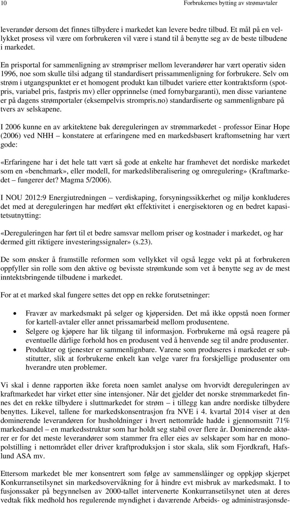 En prisportal for sammenligning av strømpriser mellom leverandører har vært operativ siden 1996, noe som skulle tilsi adgang til standardisert prissammenligning for forbrukere.