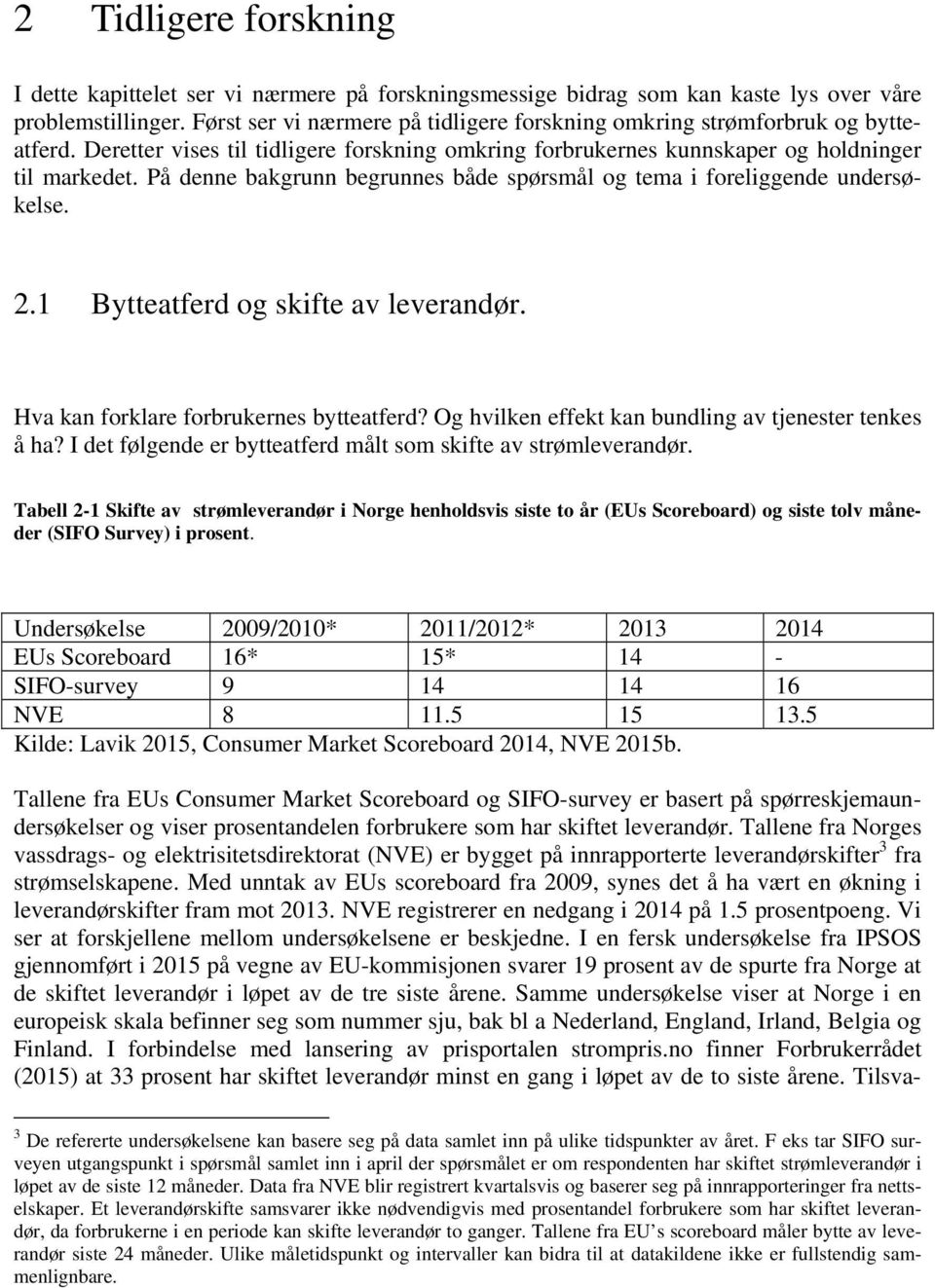 På denne bakgrunn begrunnes både spørsmål og tema i foreliggende undersøkelse. 2.1 Bytteatferd og skifte av leverandør. Hva kan forklare forbrukernes bytteatferd?