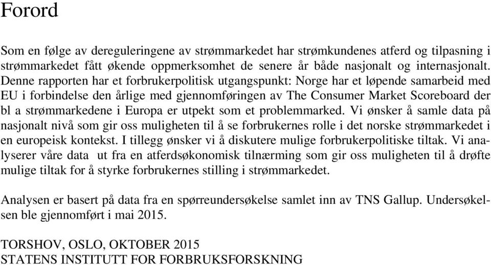 Europa er utpekt som et problemmarked. Vi ønsker å samle data på nasjonalt nivå som gir oss muligheten til å se forbrukernes rolle i det norske strømmarkedet i en europeisk kontekst.