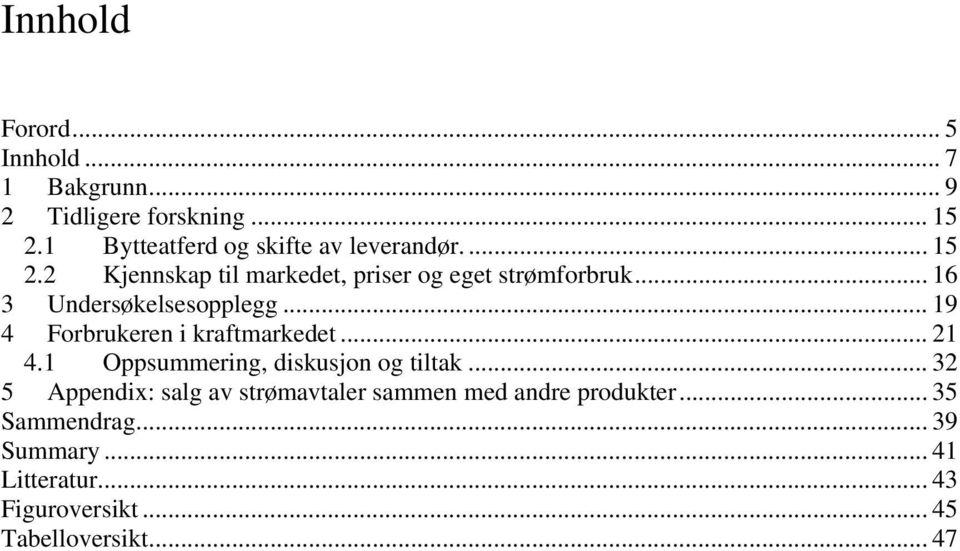 .. 16 3 Undersøkelsesopplegg... 19 4 Forbrukeren i kraftmarkedet... 21 4.1 Oppsummering, diskusjon og tiltak.