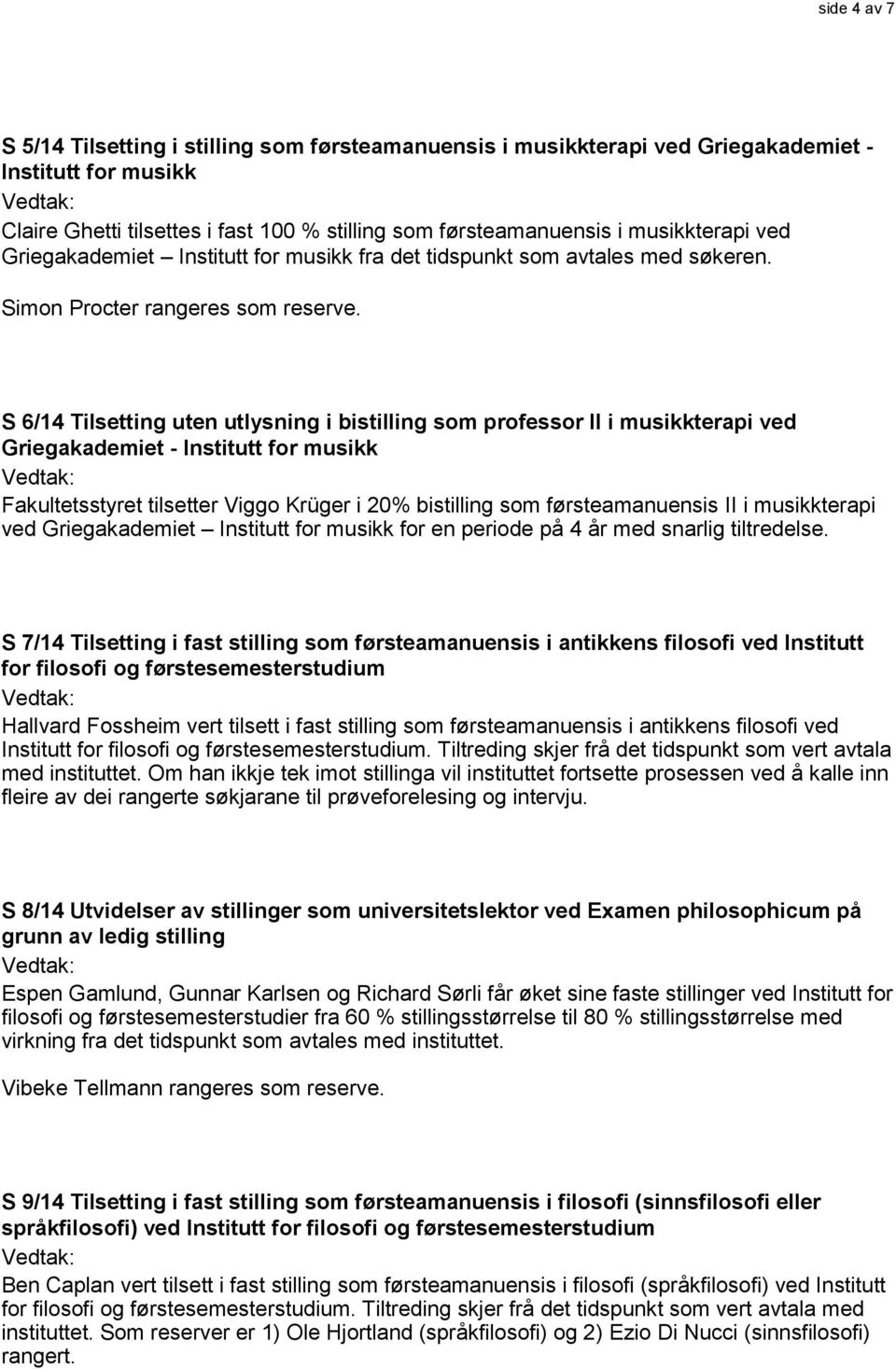 S 6/14 Tilsetting uten utlysning i bistilling som professor II i musikkterapi ved Griegakademiet - Institutt for musikk Fakultetsstyret tilsetter Viggo Krüger i 20% bistilling som førsteamanuensis II