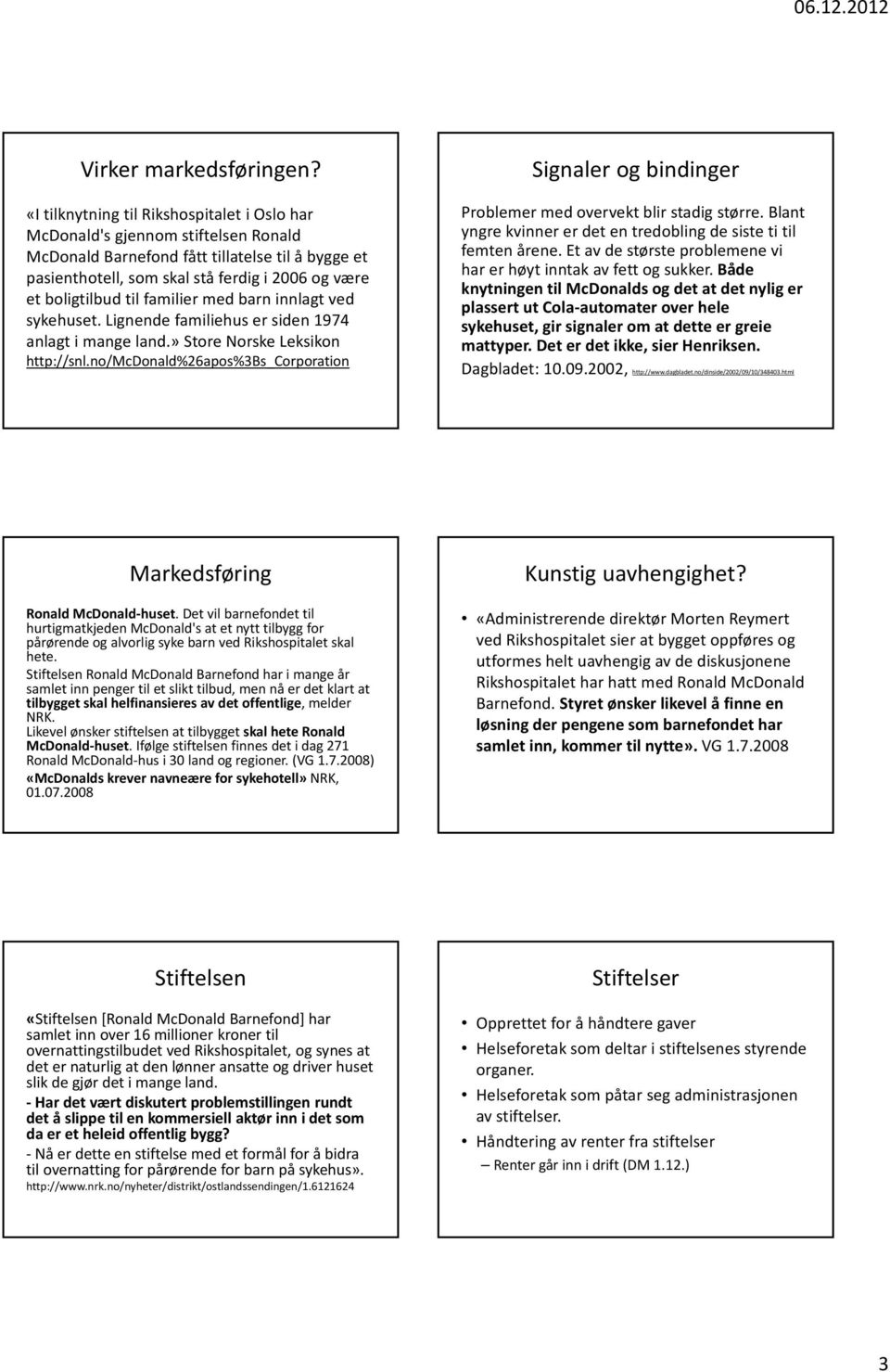 til familier med barn innlagt ved sykehuset. Lignende familiehus er siden 1974 anlagt i mange land.» Store Norske Leksikon http://snl.