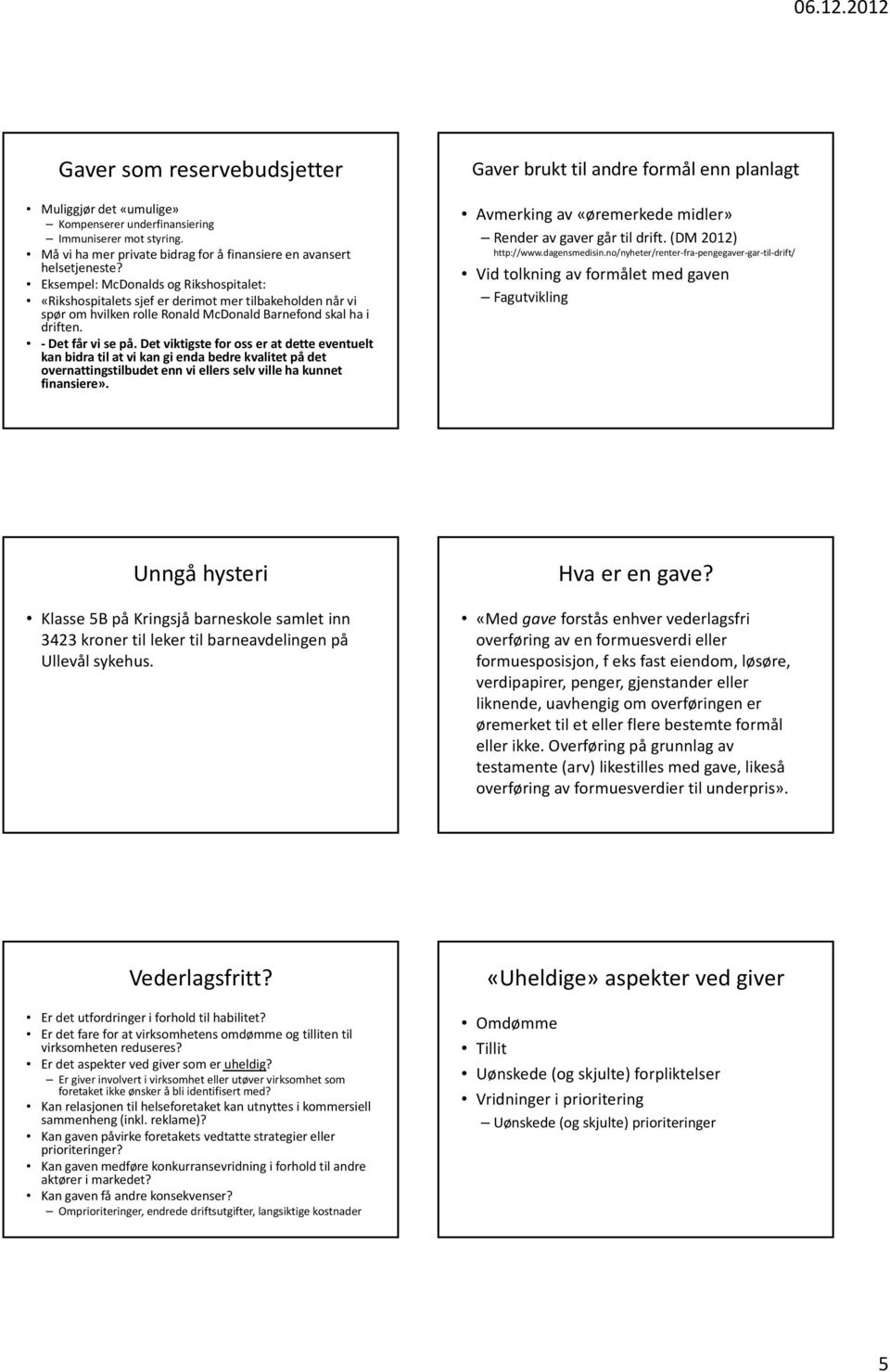 Det viktigste for oss er at dette eventuelt kan bidra til at vi kan gi enda bedre kvalitet på det overnattingstilbudet enn vi ellers selv ville ha kunnet finansiere».