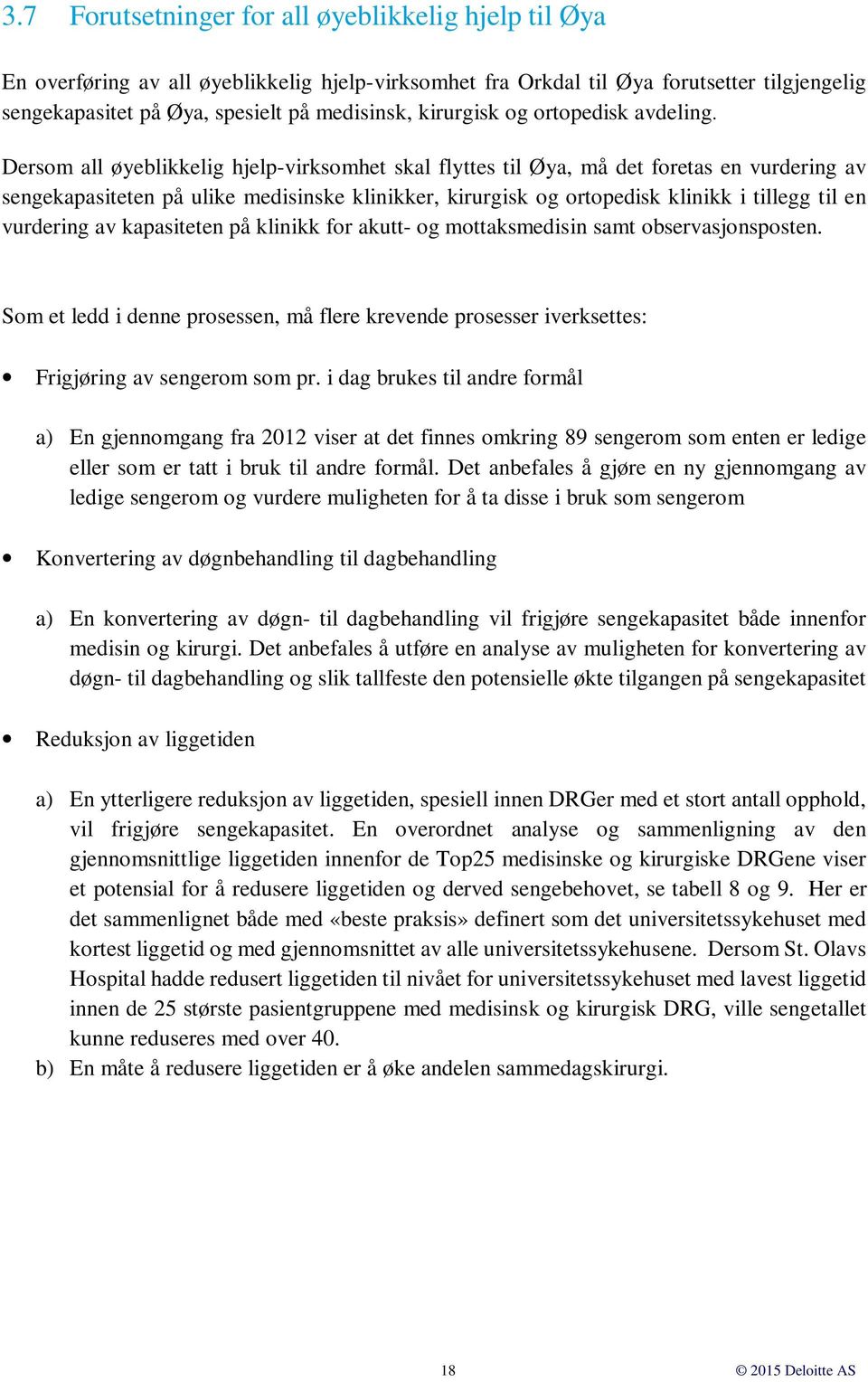 Dersom all øyeblikkelig hjelp-virksomhet skal flyttes til Øya, må det foretas en vurdering av sengekapasiteten på ulike medisinske klinikker, kirurgisk og ortopedisk klinikk i tillegg til en