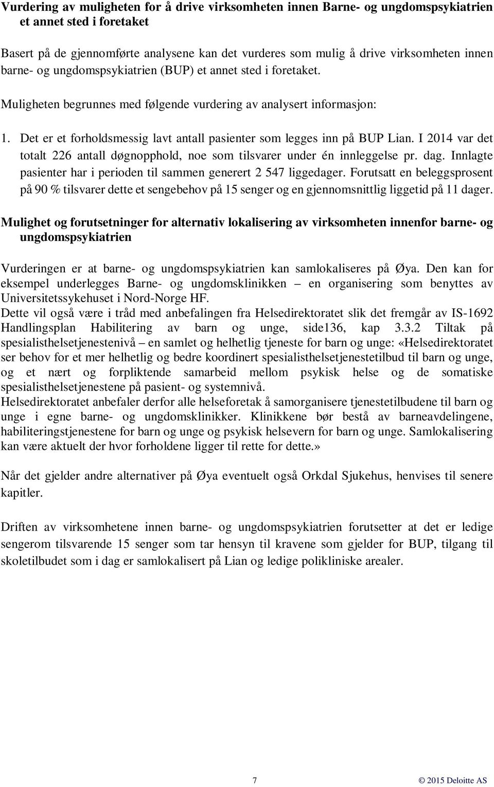 Det er et forholdsmessig lavt antall pasienter som legges inn på BUP Lian. I 2014 var det totalt 226 antall døgnopphold, noe som tilsvarer under én innleggelse pr. dag.