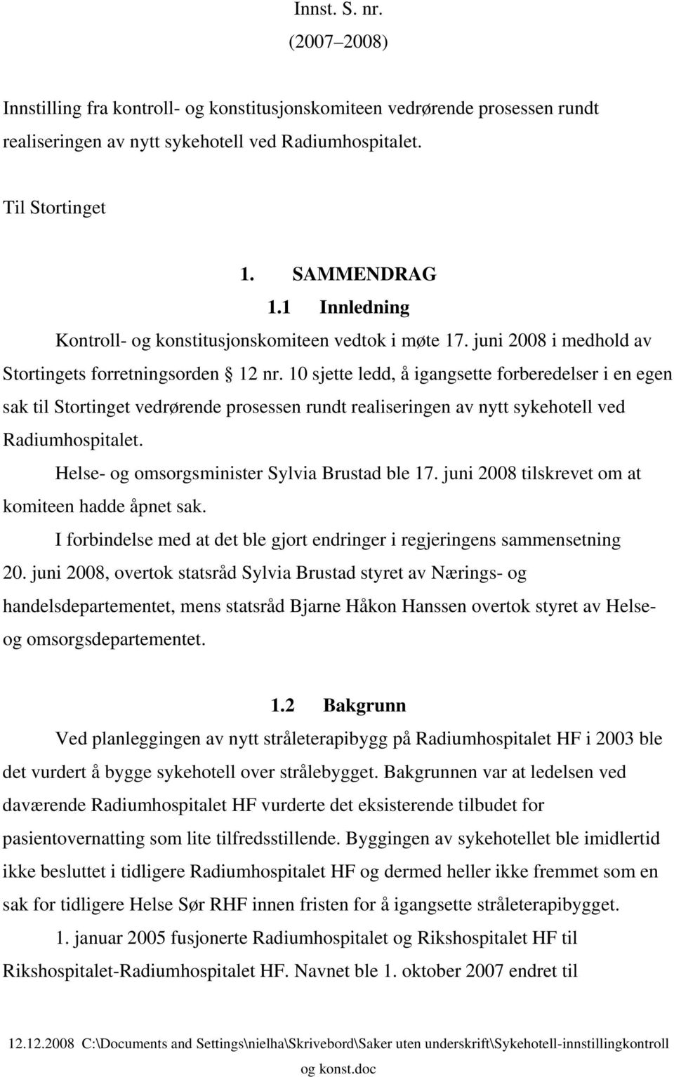 10 sjette ledd, å igangsette forberedelser i en egen sak til Stortinget vedrørende prosessen rundt realiseringen av nytt sykehotell ved Radiumhospitalet.