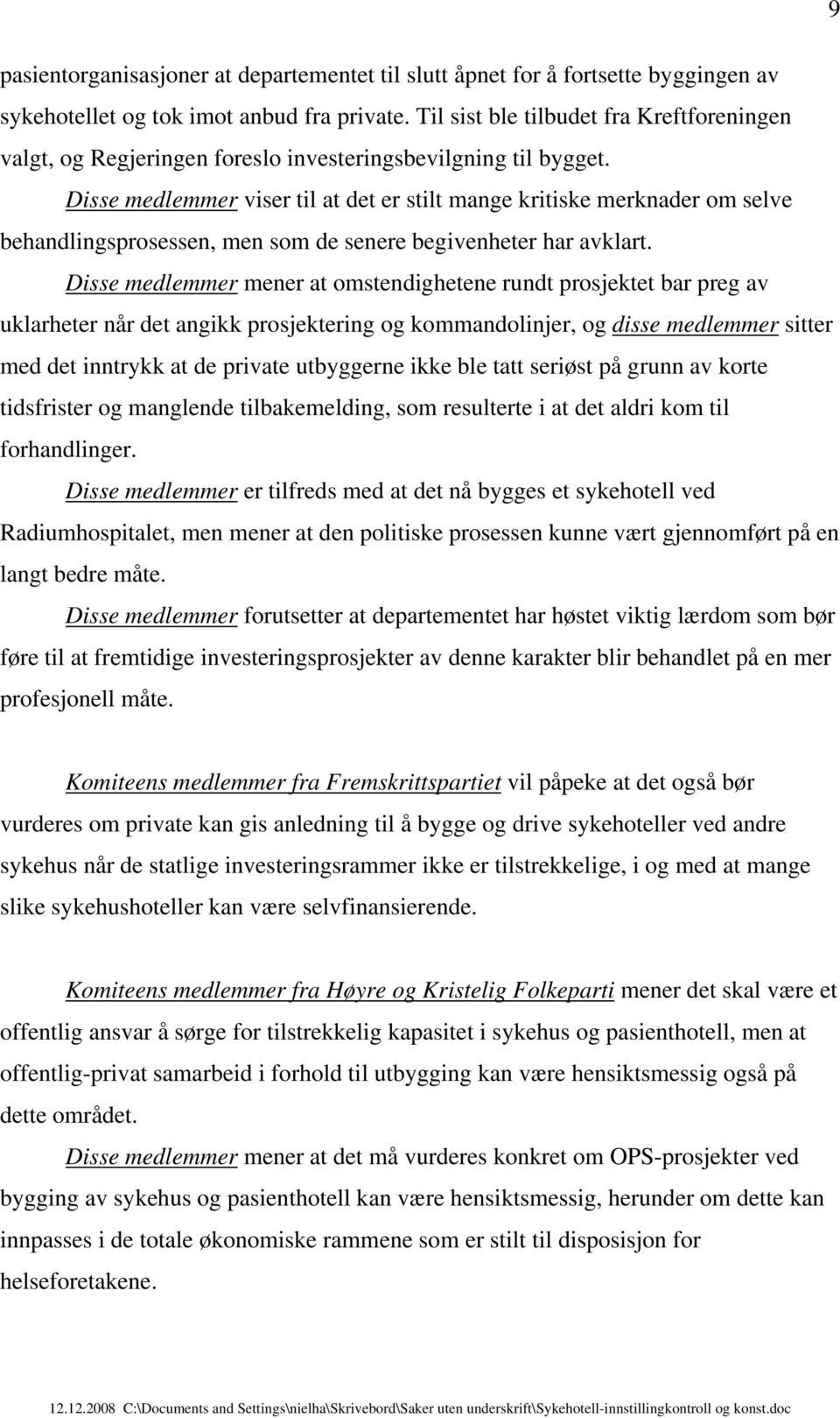 Disse medlemmer viser til at det er stilt mange kritiske merknader om selve behandlingsprosessen, men som de senere begivenheter har avklart.