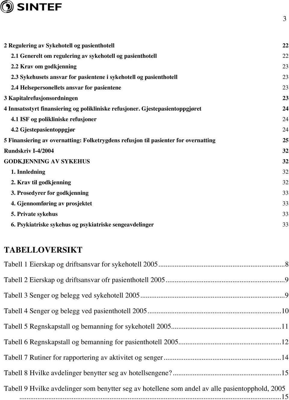 4 Helsepersonellets ansvar for pasientene 23 3 Kapitalrefusjonsordningen 23 4 Innsatsstyrt finansiering og polikliniske refusjoner. Gjestepasientoppgjøret 24 4.1 ISF og polikliniske refusjoner 24 4.