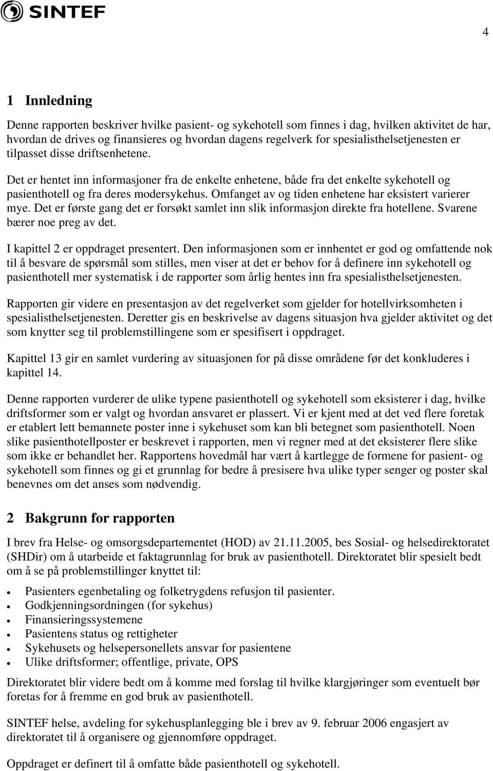 Omfanget av og tiden enhetene har eksistert varierer mye. Det er første gang det er forsøkt samlet inn slik informasjon direkte fra hotellene. Svarene bærer noe preg av det.