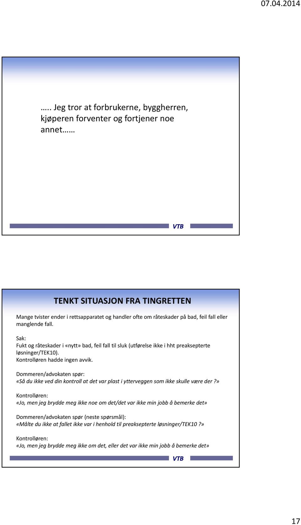 Dommeren/advokaten spør: «Så du ikke ved din kontroll at det var plast i ytterveggen som ikke skulle være der?