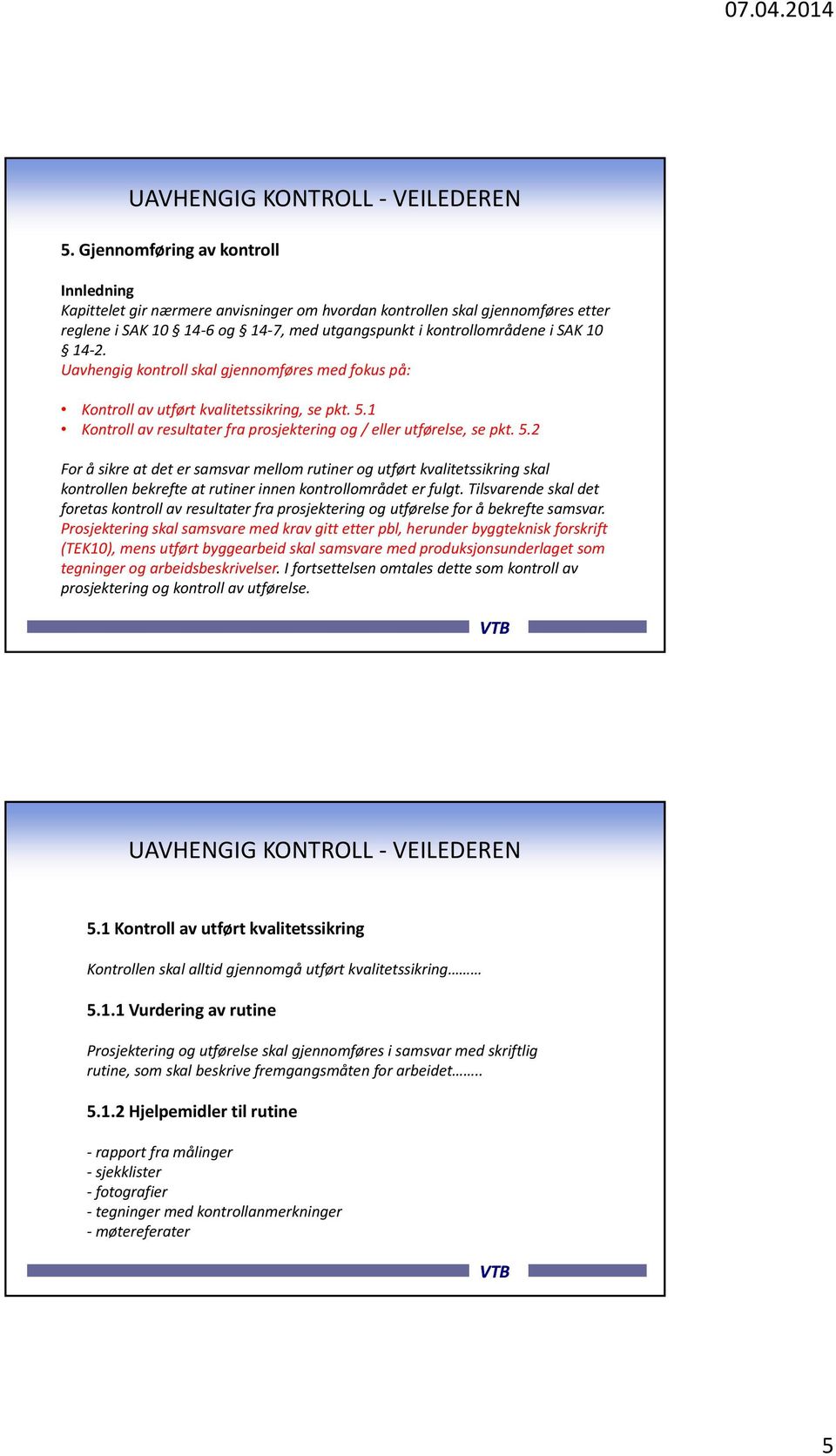 Uavhengig kontroll skal gjennomføres med fokus på: Kontroll av utført kvalitetssikring, se pkt. 5.