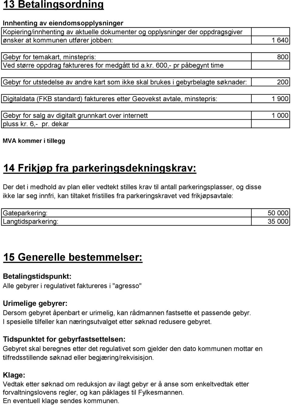 600,- pr påbegynt time Gebyr for utstedelse av andre kart som ikke skal brukes i gebyrbelagte søknader: 200 Digitaldata (FKB standard) faktureres etter Geovekst avtale, minstepris: 1 900 Gebyr for