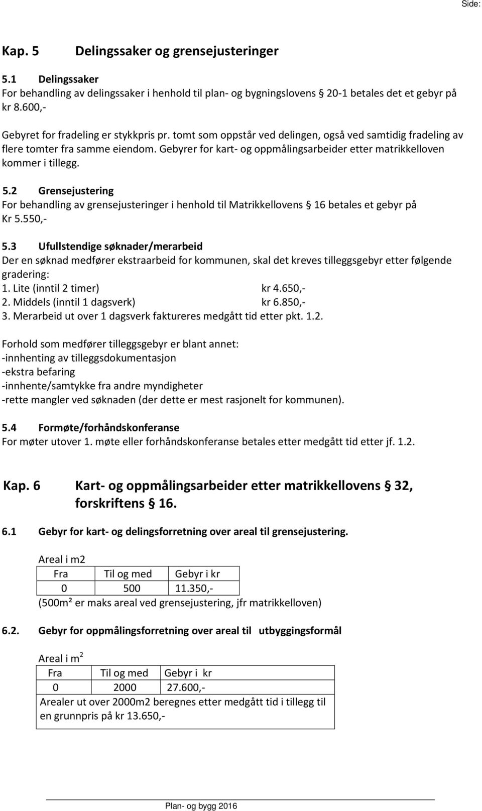 Gebyrer for kart- og oppmålingsarbeider etter matrikkelloven kommer i tillegg. 5.2 Grensejustering For behandling av grensejusteringer i henhold til Matrikkellovens 16 betales et gebyr på Kr 5.