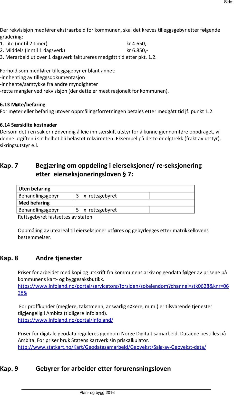 Forhold som medfører tilleggsgebyr er blant annet: -innhenting av tilleggsdokumentasjon -innhente/samtykke fra andre myndigheter -rette mangler ved rekvisisjon (der dette er mest rasjonelt for