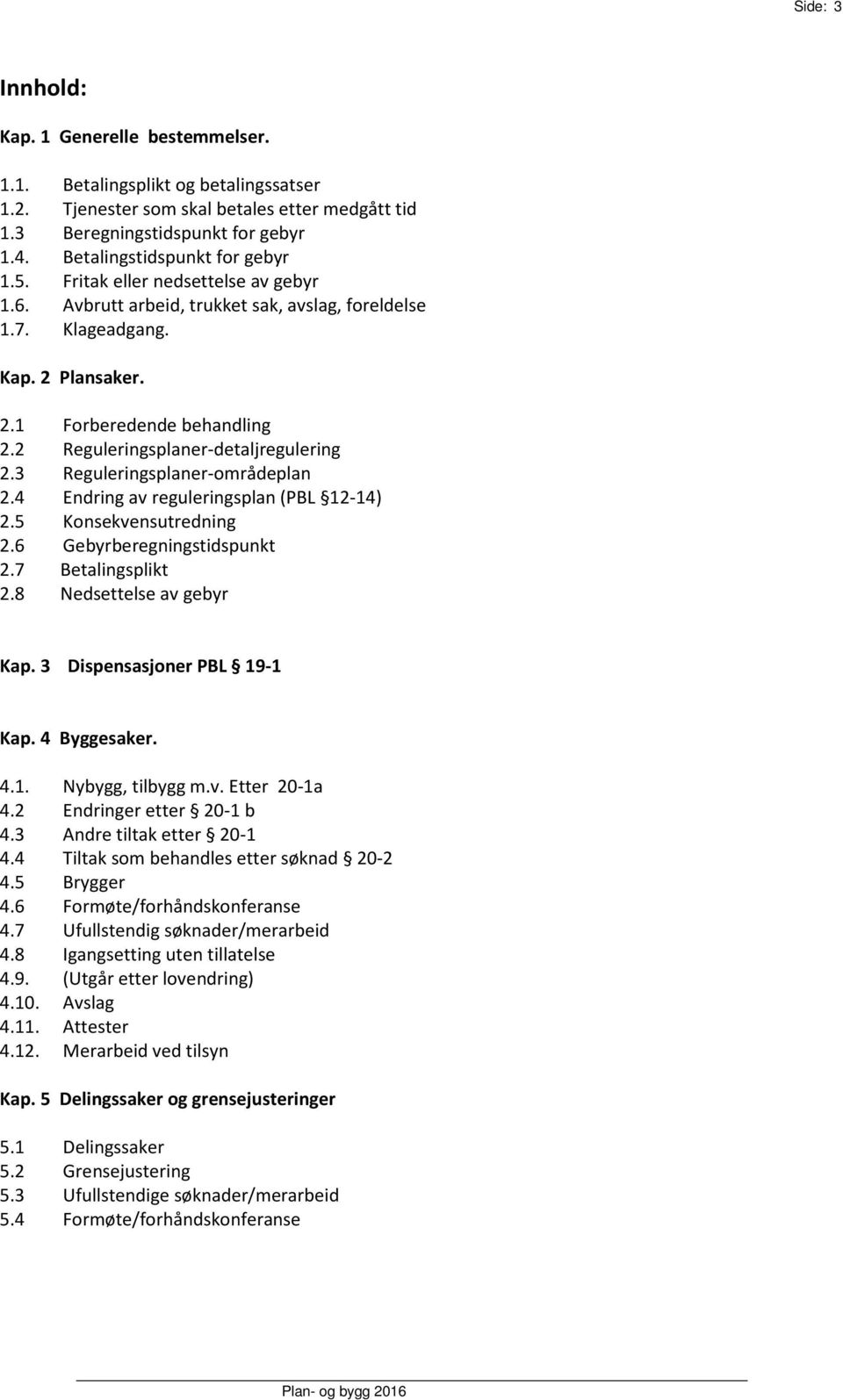 2 Reguleringsplaner-detaljregulering 2.3 Reguleringsplaner-områdeplan 2.4 Endring av reguleringsplan (PBL 12-14) 2.5 Konsekvensutredning 2.6 Gebyrberegningstidspunkt 2.7 Betalingsplikt 2.