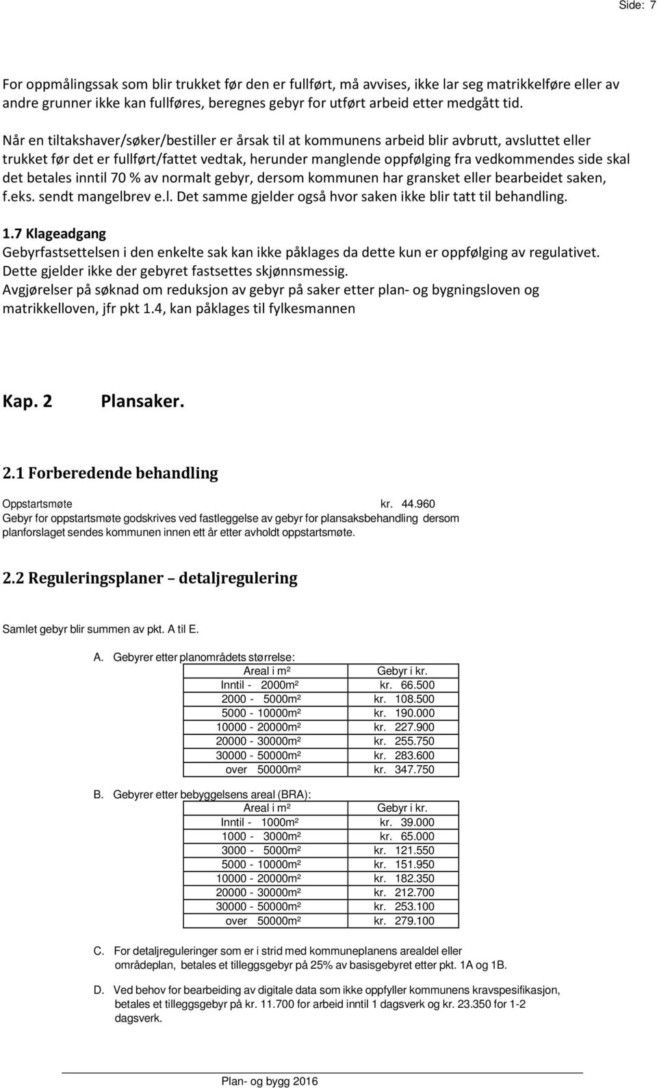 det betales inntil 70 % av normalt gebyr, dersom kommunen har gransket eller bearbeidet saken, f.eks. sendt mangelbrev e.l. Det samme gjelder også hvor saken ikke blir tatt til behandling. 1.