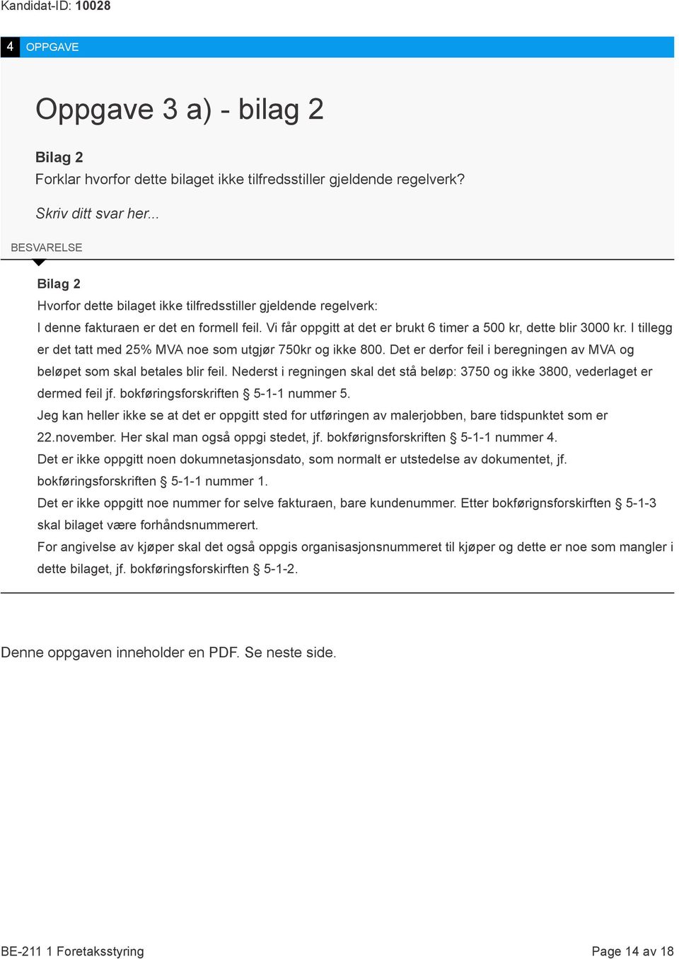 I tillegg er det tatt med 25% MVA noe som utgjør 750kr og ikke 800. Det er derfor feil i beregningen av MVA og beløpet som skal betales blir feil.