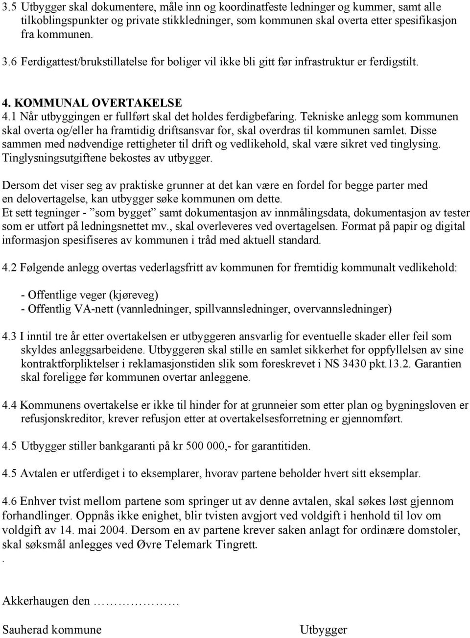 Tekniske anlegg som kommunen skal overta og/eller ha framtidig driftsansvar for, skal overdras til kommunen samlet.