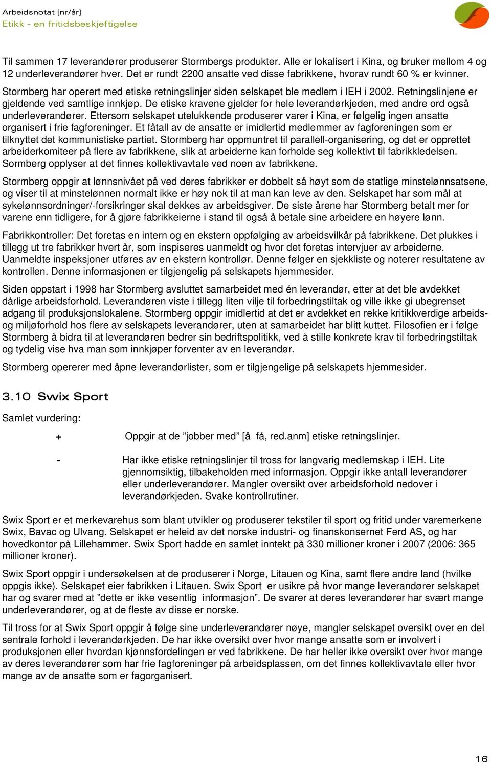 Retningslinjene er gjeldende ved samtlige innkjøp. De etiske kravene gjelder for hele leverandørkjeden, med andre ord også underleverandører.