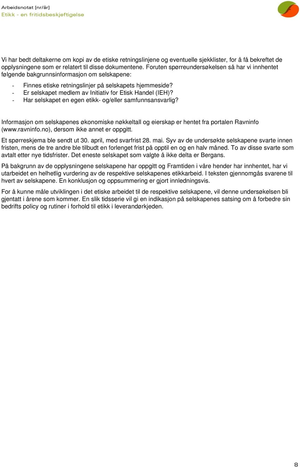 - Er selskapet medlem av Initiativ for Etisk Handel (IEH)? - Har selskapet en egen etikk- og/eller samfunnsansvarlig?