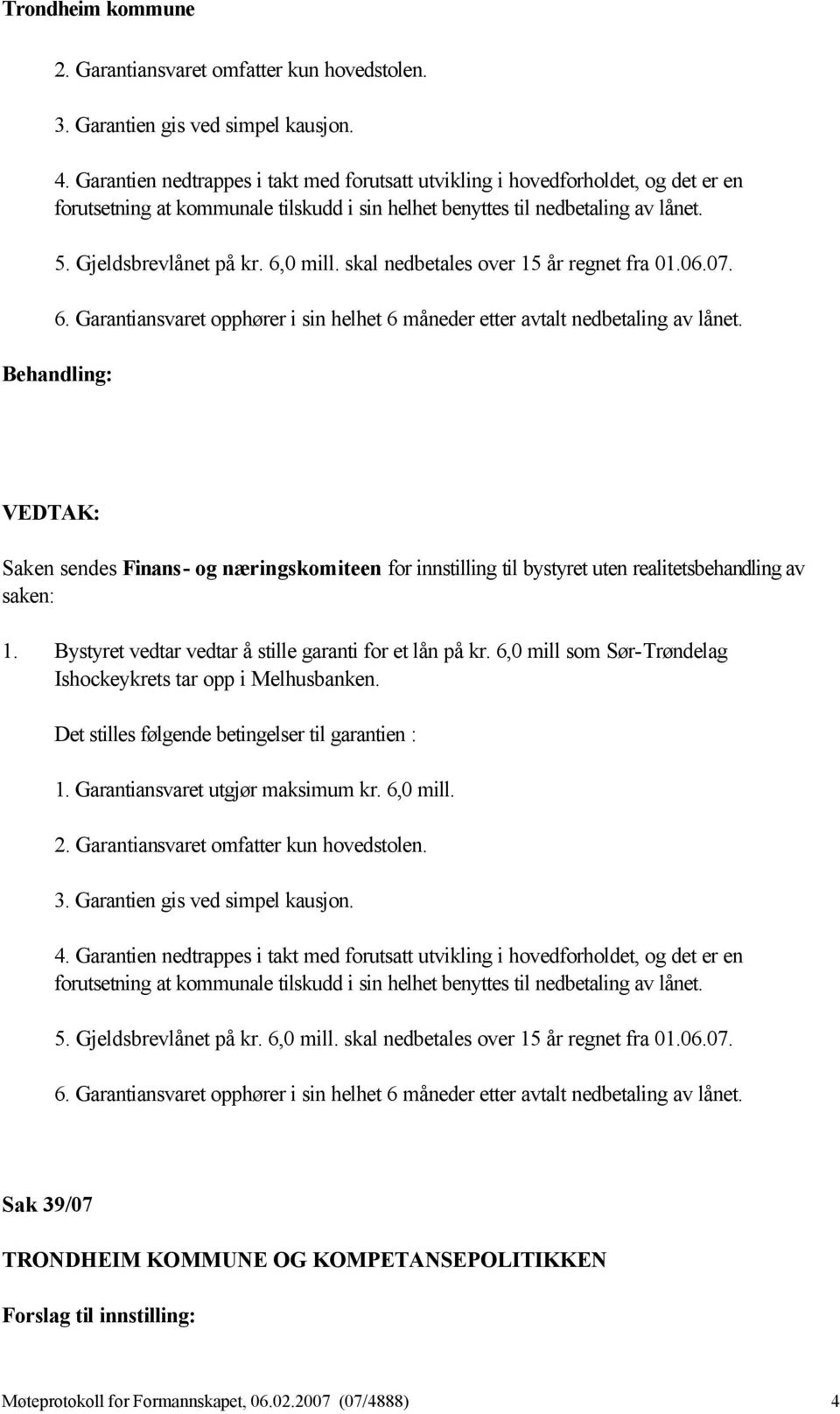 6,0 mill. skal nedbetales over 15 år regnet fra 01.06.07. 6. Garantiansvaret opphører i sin helhet 6 måneder etter avtalt nedbetaling av lånet.