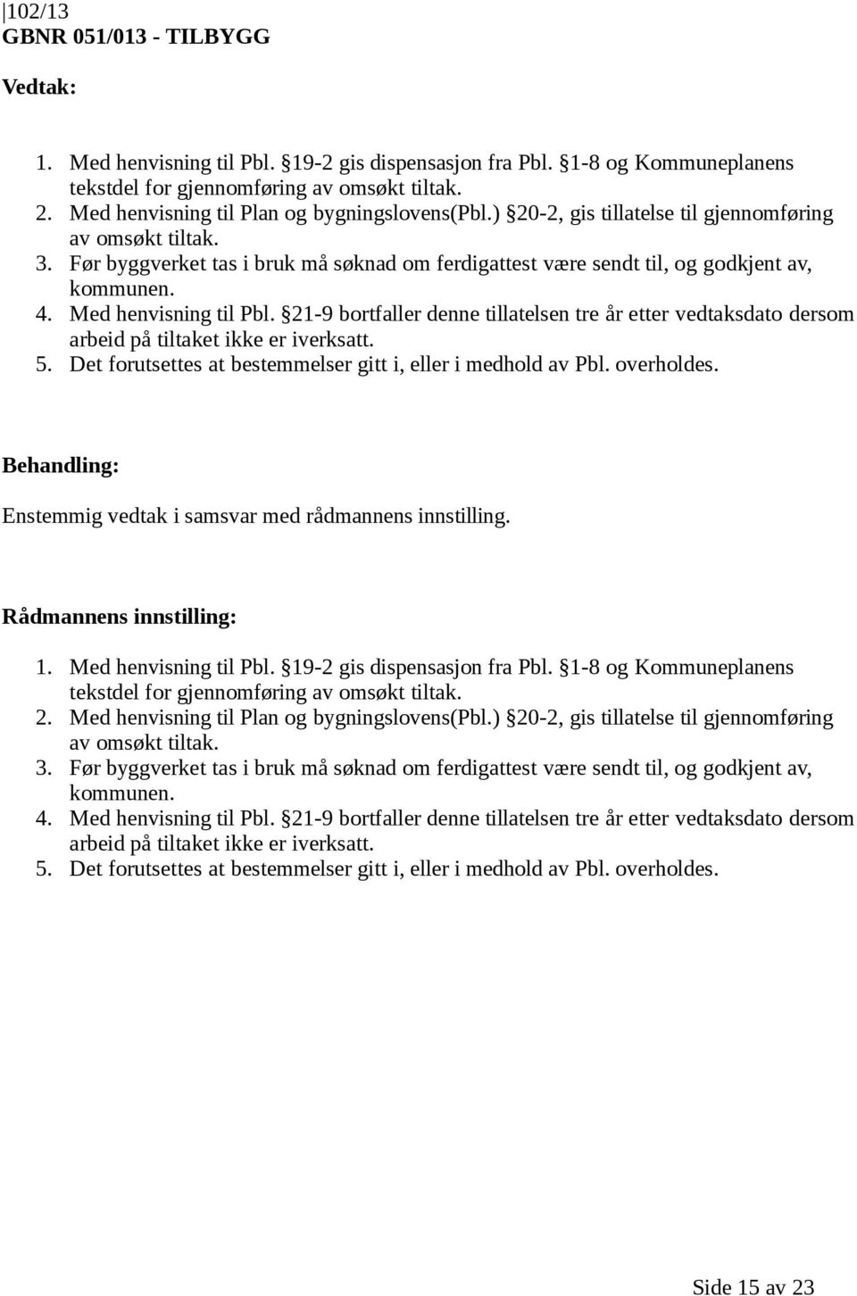 21-9 bortfaller denne tillatelsen tre år etter vedtaksdato dersom 5. Det forutsettes at bestemmelser gitt i, eller i medhold av Pbl. overholdes. 1. Med henvisning til Pbl.