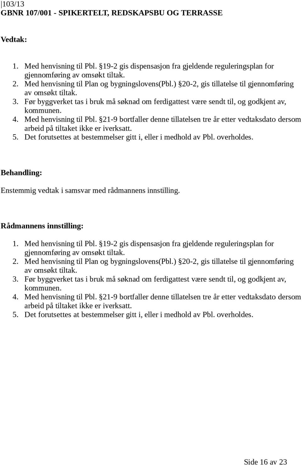 21-9 bortfaller denne tillatelsen tre år etter vedtaksdato dersom 5. Det forutsettes at bestemmelser gitt i, eller i medhold av Pbl. overholdes. 1. Med henvisning til Pbl.