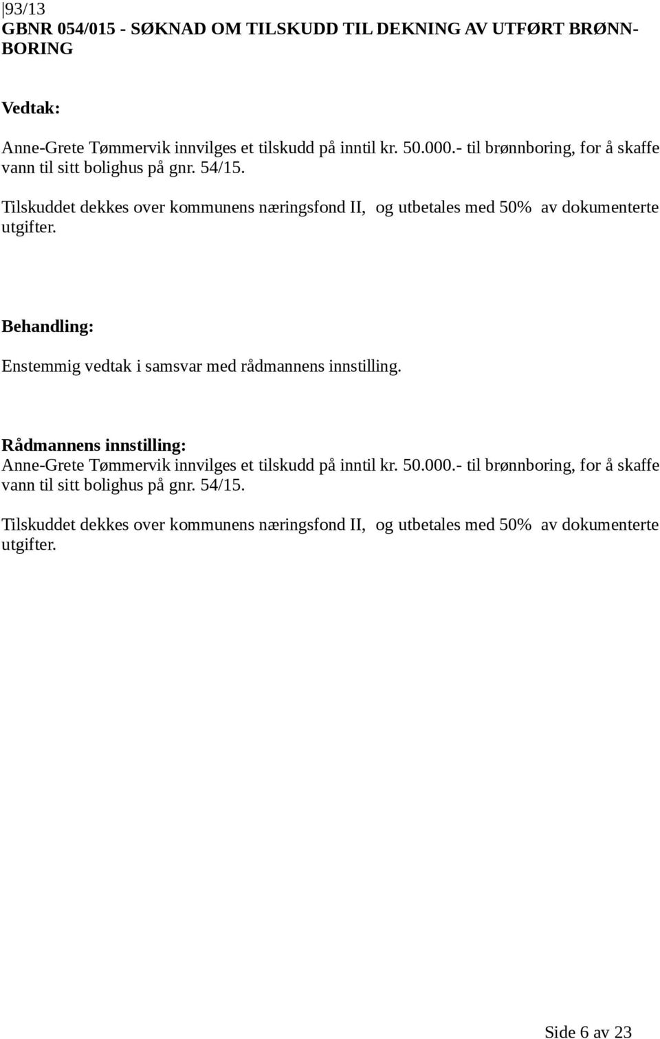 Tilskuddet dekkes over kommunens næringsfond II, og utbetales med 50% av dokumenterte utgifter.