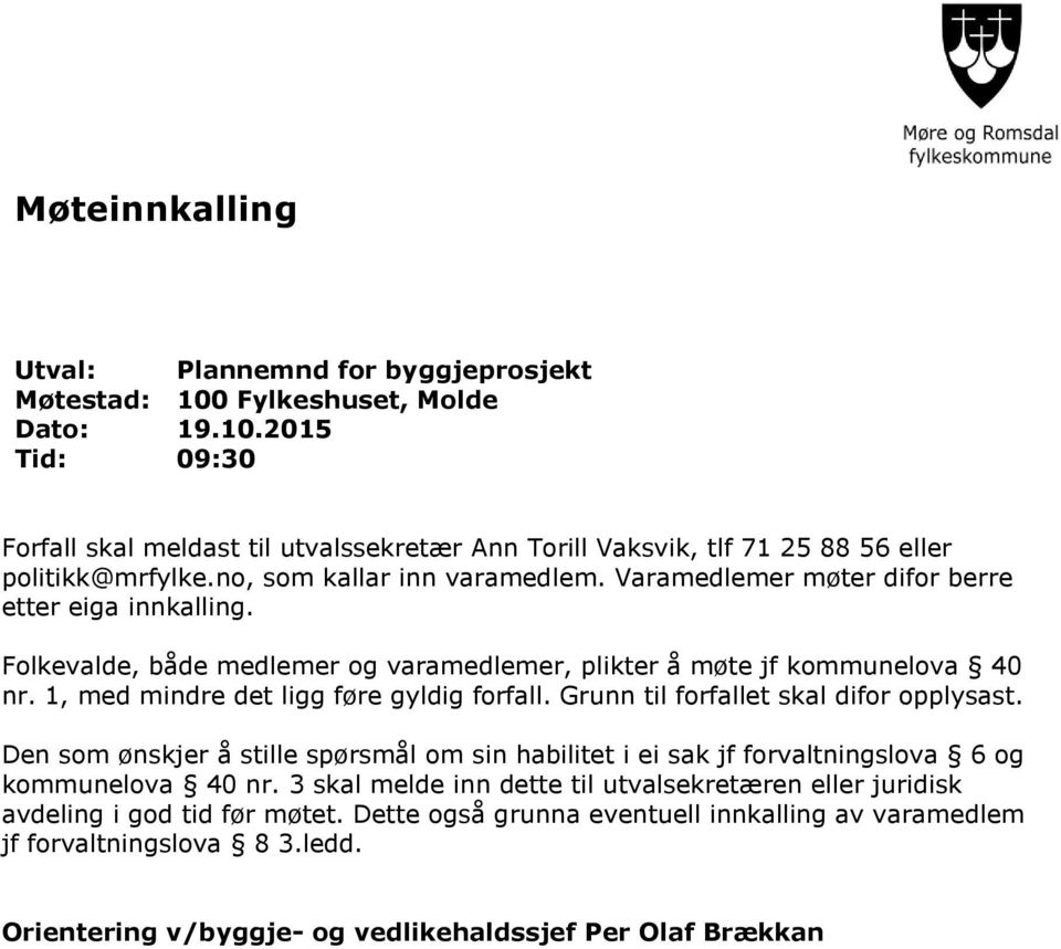 1, med mindre det ligg føre gyldig forfall. Grunn til forfallet skal difor opplysast. Den som ønskjer å stille spørsmål om sin habilitet i ei sak jf forvaltningslova 6 og kommunelova 40 nr.