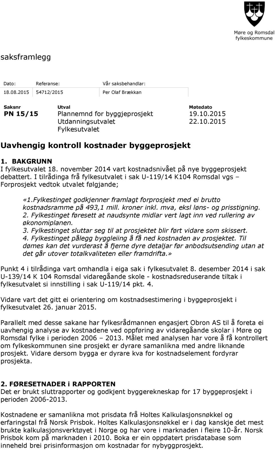 I tilrådinga frå fylkesutvalet i sak U-119/14 K104 Romsdal vgs Forprosjekt vedtok utvalet følgjande; «1.Fylkestinget godkjenner framlagt forprosjekt med ei brutto kostnadsramme på 493,1 mill.