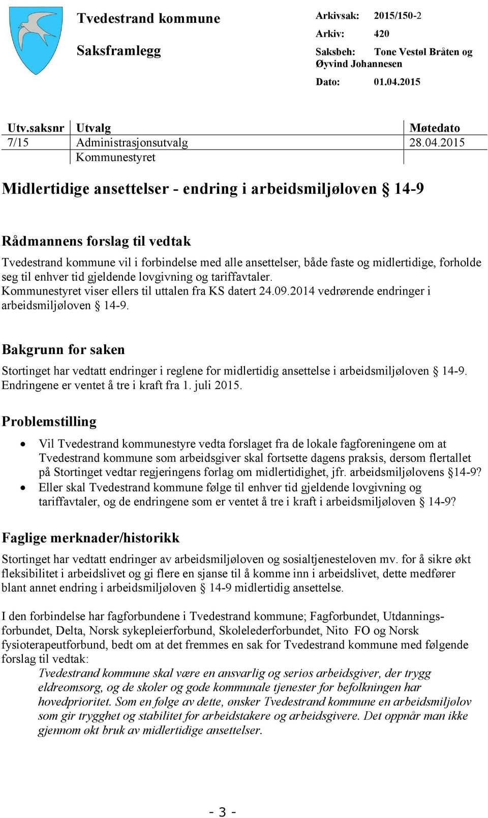 2015 Kommunestyret Midlertidige ansettelser - endring i arbeidsmiljøloven 14-9 Rådmannens forslag til vedtak Tvedestrand kommune vil i forbindelse med alle ansettelser, både faste og midlertidige,