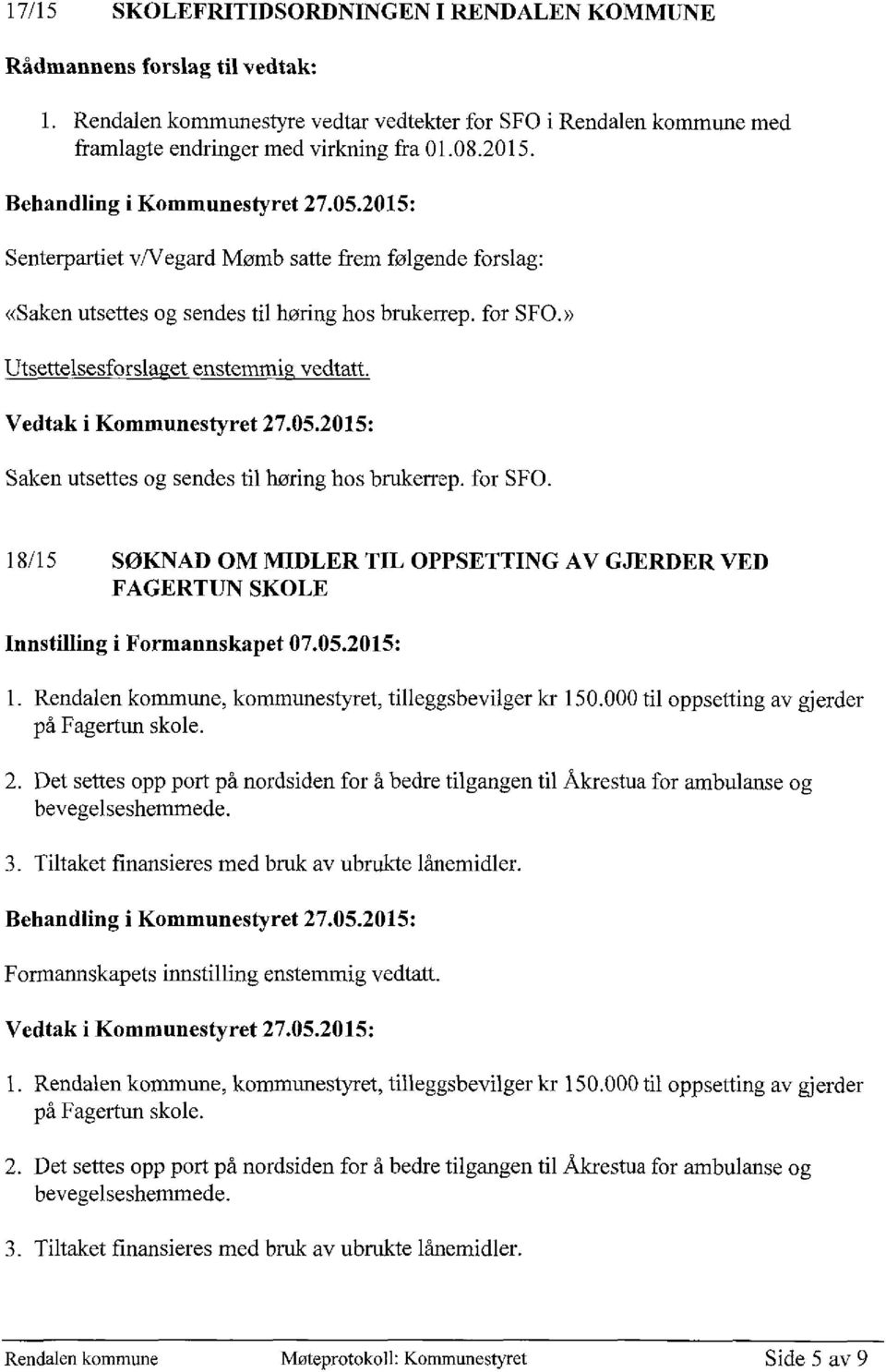 Saken utsettes og sendes til høring hos brukerrep. for SFO. 18/15 SØKNAD OM MIDLER TIL OPPSETTING AV GJERDER VED FAGERTUN SKOLE Innstilling i Formannskapet 07.05.