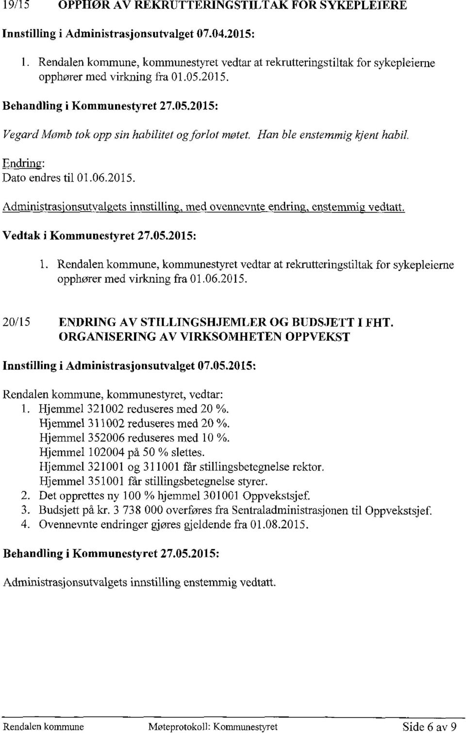 Endring: Dato endres til 01.06.2015. Administras'onsutval ets innstillin med ovennevnte endrin enstemmi vedtatt. 1.