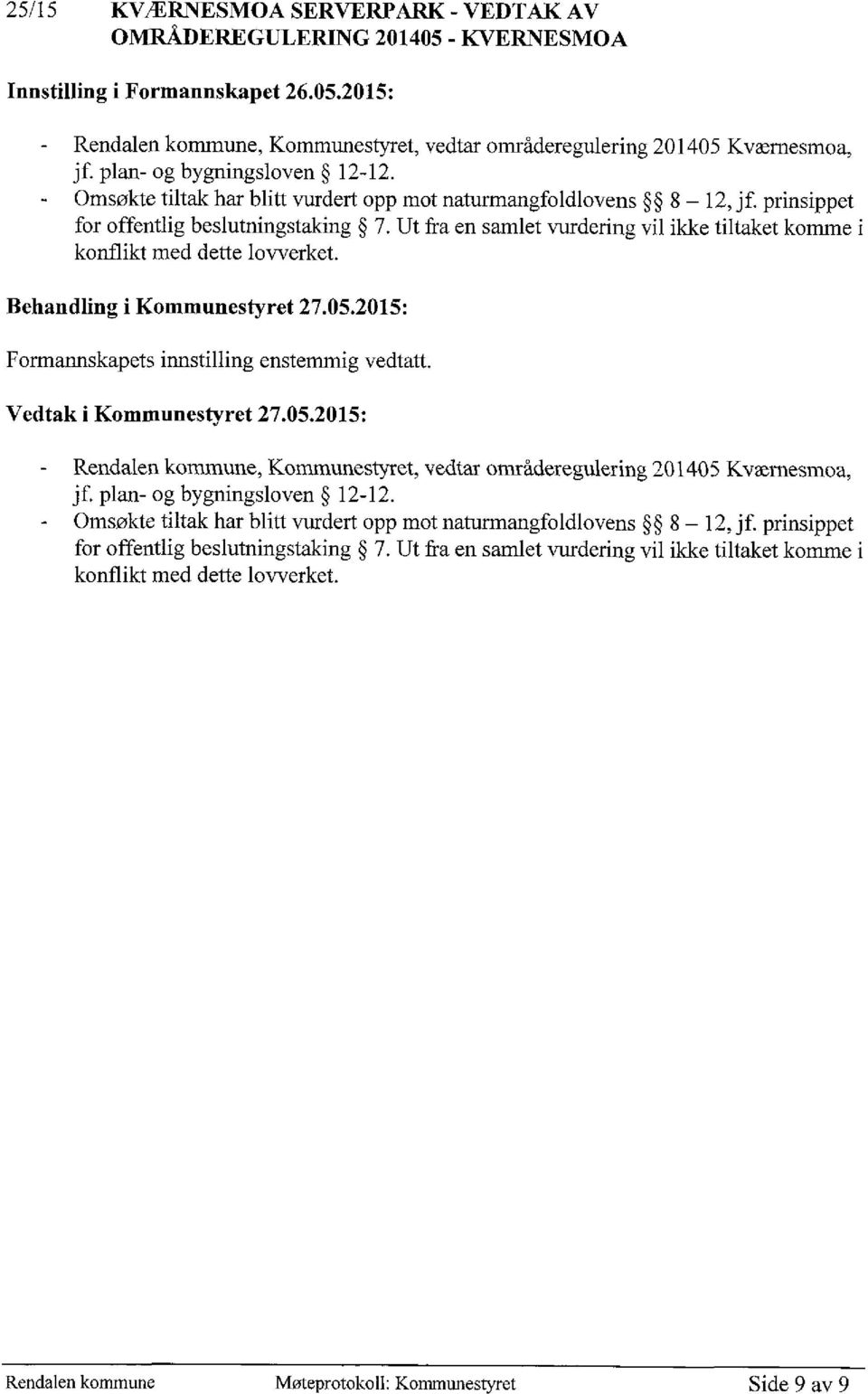 Ut fra en samlet vurdering vil ikke tiltaket komme i konflikt med dette lovverket. Formannskapets innstilling enstemmig vedtatt.