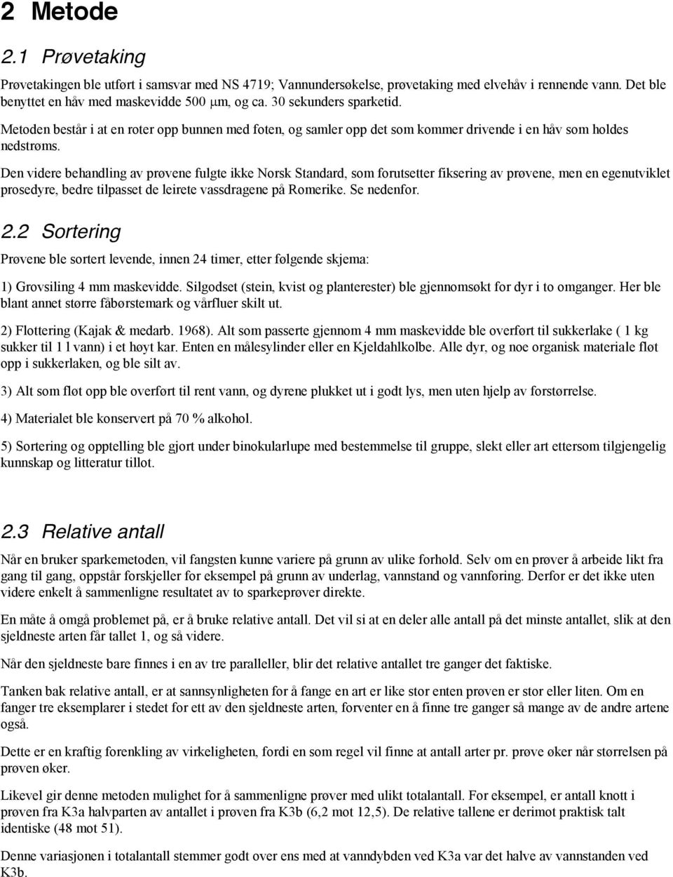 Den videre behandling av prøvene fulgte ikke Norsk Standard, som forutsetter fiksering av prøvene, men en egenutviklet prosedyre, bedre tilpasset de leirete vassdragene på Romerike. Se nedenfor. 2.